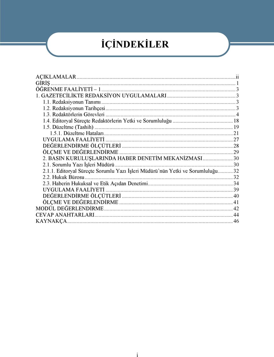 ..29 2. BASIN KURULUŞLARINDA HABER DENETİM MEKANİZMASI...30 2.1. Sorumlu Yazı İşleri Müdürü...30 2.1.1. Editoryal Süreçte Sorumlu Yazı İşleri Müdürü nün Yetki ve Sorumluluğu...32 2.2. Hukuk Bürosu.