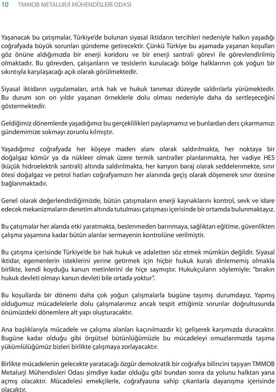 Bu görevden, çalışanların ve tesislerin kurulacağı bölge halklarının çok yoğun bir sıkıntıyla karşılaşacağı açık olarak görülmektedir.