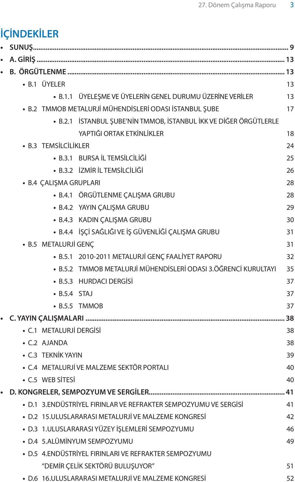 3.2 İZMİR İL TEMSİLCİLİĞİ 26 B.4 ÇALIŞMA GRUPLARI 28 B.4.1 ÖRGÜTLENME ÇALIŞMA GRUBU 28 B.4.2 YAYIN ÇALIŞMA GRUBU 29 B.4.3 KADIN ÇALIŞMA GRUBU 30 B.4.4 İŞÇİ SAĞLIĞI VE İŞ GÜVENLİĞİ ÇALIŞMA GRUBU 31 B.