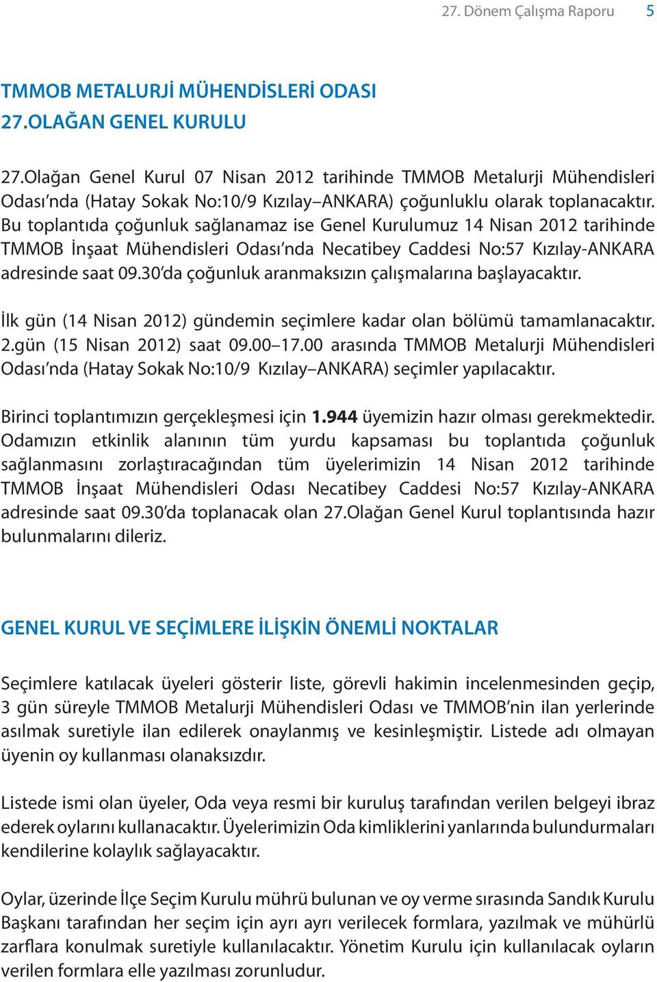 Bu toplantıda çoğunluk sağlanamaz ise Genel Kurulumuz 14 Nisan 2012 tarihinde TMMOB İnşaat Mühendisleri Odası nda Necatibey Caddesi No:57 Kızılay-ANKARA adresinde saat 09.