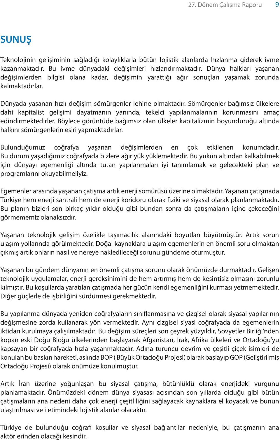 Sömürgenler bağımsız ülkelere dahi kapitalist gelişimi dayatmanın yanında, tekelci yapılanmalarının korunmasını amaç edindirmektedirler.