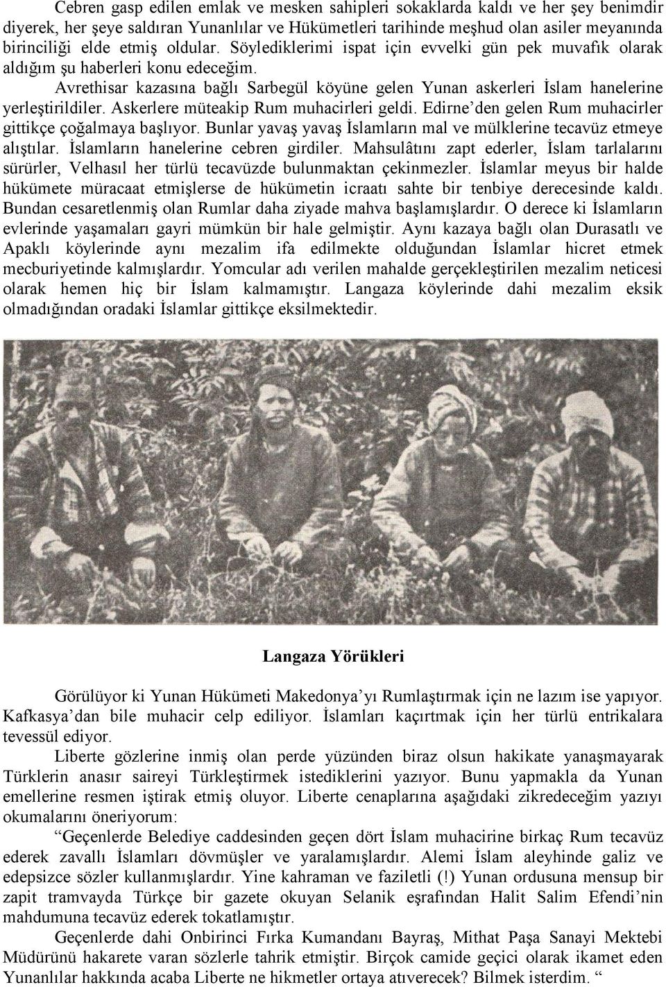 Askerlere müteakip Rum muhacirleri geldi. Edirne den gelen Rum muhacirler gittikçe çoğalmaya başlıyor. Bunlar yavaş yavaş İslamların mal ve mülklerine tecavüz etmeye alıştılar.