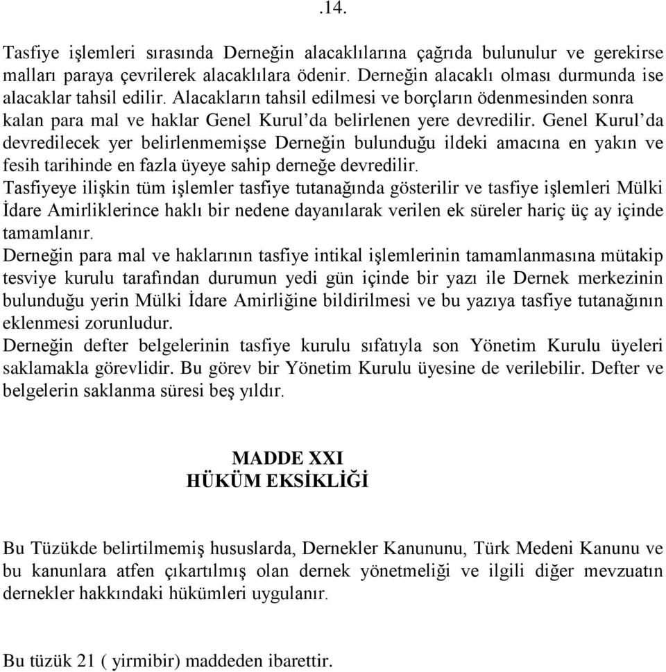 Genel Kurul da devredilecek yer belirlenmemişse Derneğin bulunduğu ildeki amacına en yakın ve fesih tarihinde en fazla üyeye sahip derneğe devredilir.