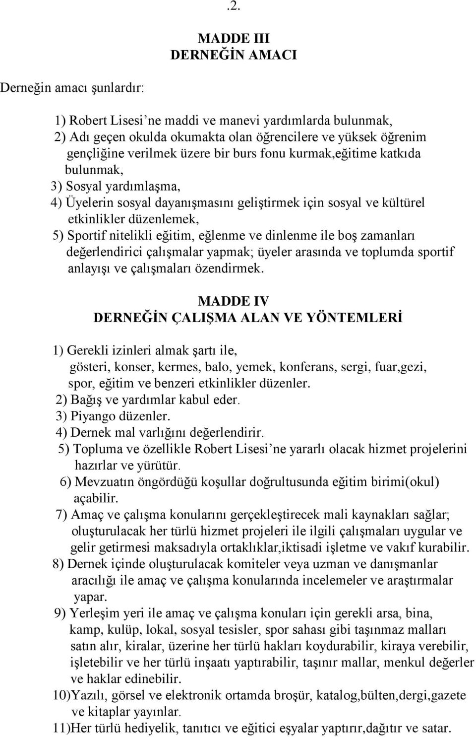 eğlenme ve dinlenme ile boş zamanları değerlendirici çalışmalar yapmak; üyeler arasında ve toplumda sportif anlayışı ve çalışmaları özendirmek.