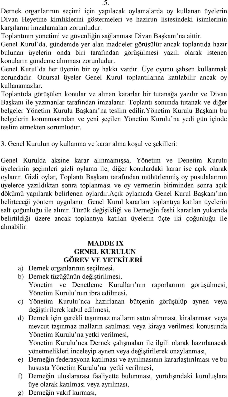 Genel Kurul da, gündemde yer alan maddeler görüşülür ancak toplantıda hazır bulunan üyelerin onda biri tarafından görüşülmesi yazılı olarak istenen konuların gündeme alınması zorunludur.