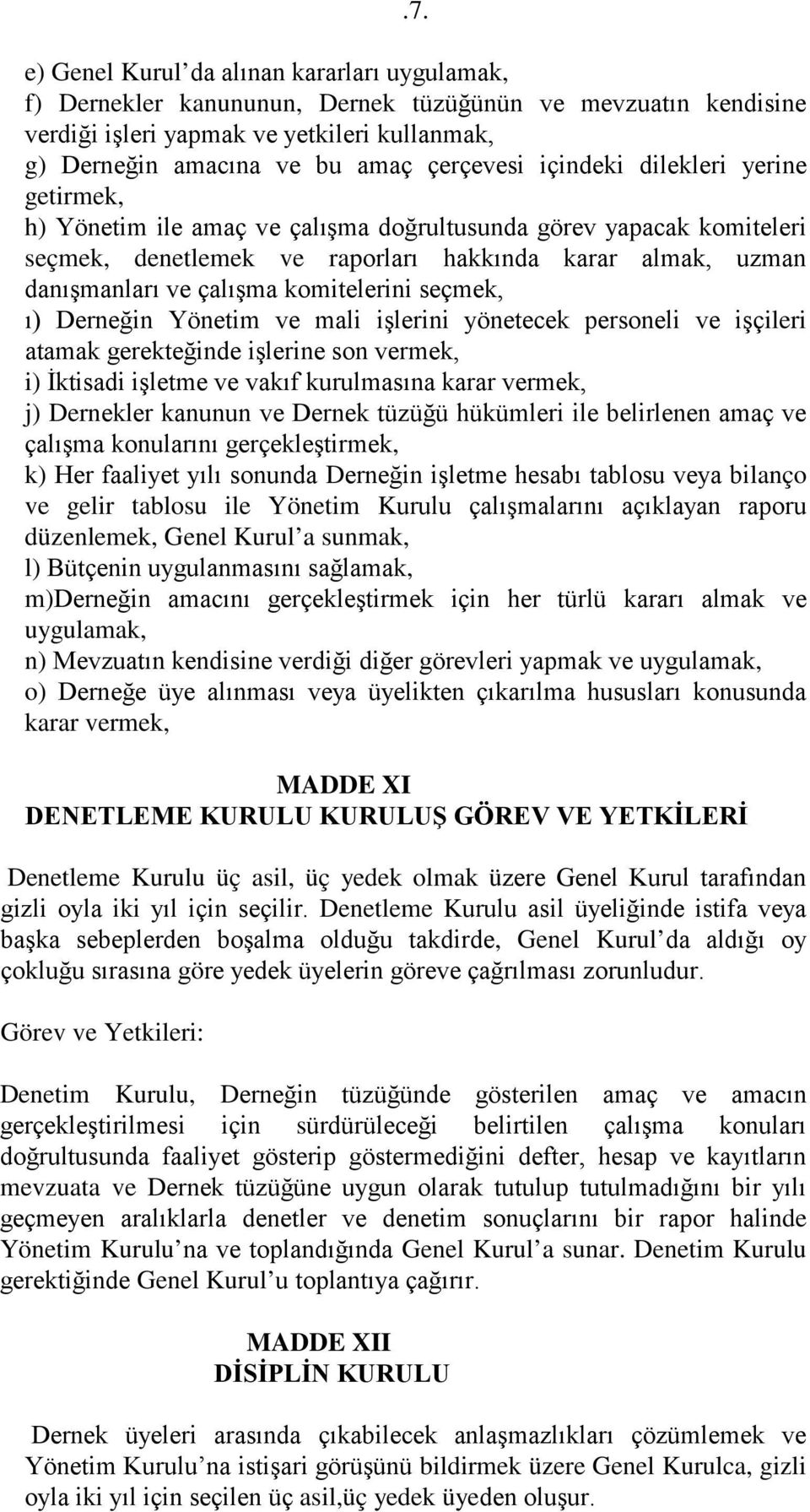 komitelerini seçmek, ı) Derneğin Yönetim ve mali işlerini yönetecek personeli ve işçileri atamak gerekteğinde işlerine son vermek, i) İktisadi işletme ve vakıf kurulmasına karar vermek, j) Dernekler