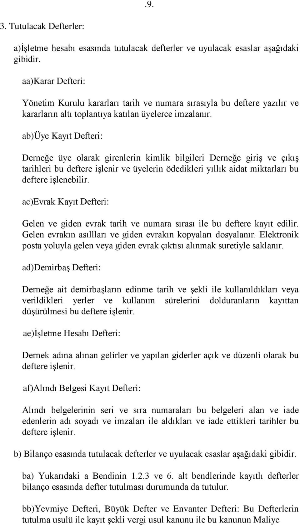 ab)üye Kayıt Defteri: Derneğe üye olarak girenlerin kimlik bilgileri Derneğe giriş ve çıkış tarihleri bu deftere işlenir ve üyelerin ödedikleri yıllık aidat miktarları bu deftere işlenebilir.