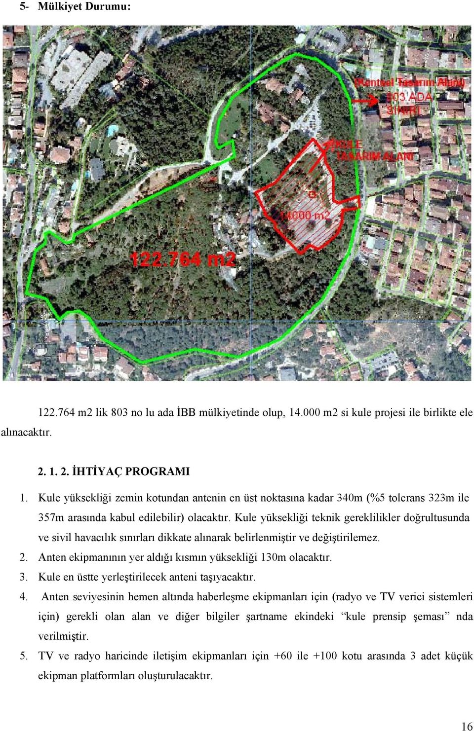 Kule yüksekliği teknik gereklilikler doğrultusunda ve sivil havacılık sınırları dikkate alınarak belirlenmiştir ve değiştirilemez. 2. Anten ekipmanının yer aldığı kısmın yüksekliği 130m olacaktır. 3.