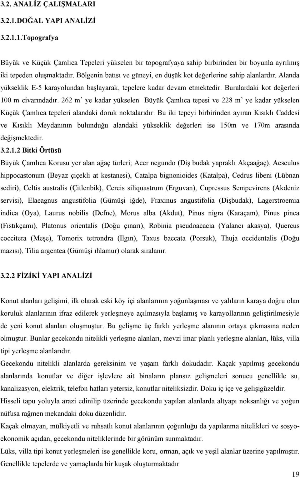 262 m ye kadar yükselen Büyük Çamlıca tepesi ve 228 m ye kadar yükselen Küçük Çamlıca tepeleri alandaki doruk noktalarıdır.