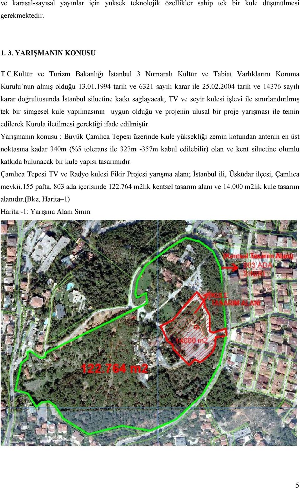 2004 tarih ve 14376 sayılı karar doğrultusunda İstanbul siluetine katkı sağlayacak, TV ve seyir kulesi işlevi ile sınırlandırılmış tek bir simgesel kule yapılmasının uygun olduğu ve projenin ulusal