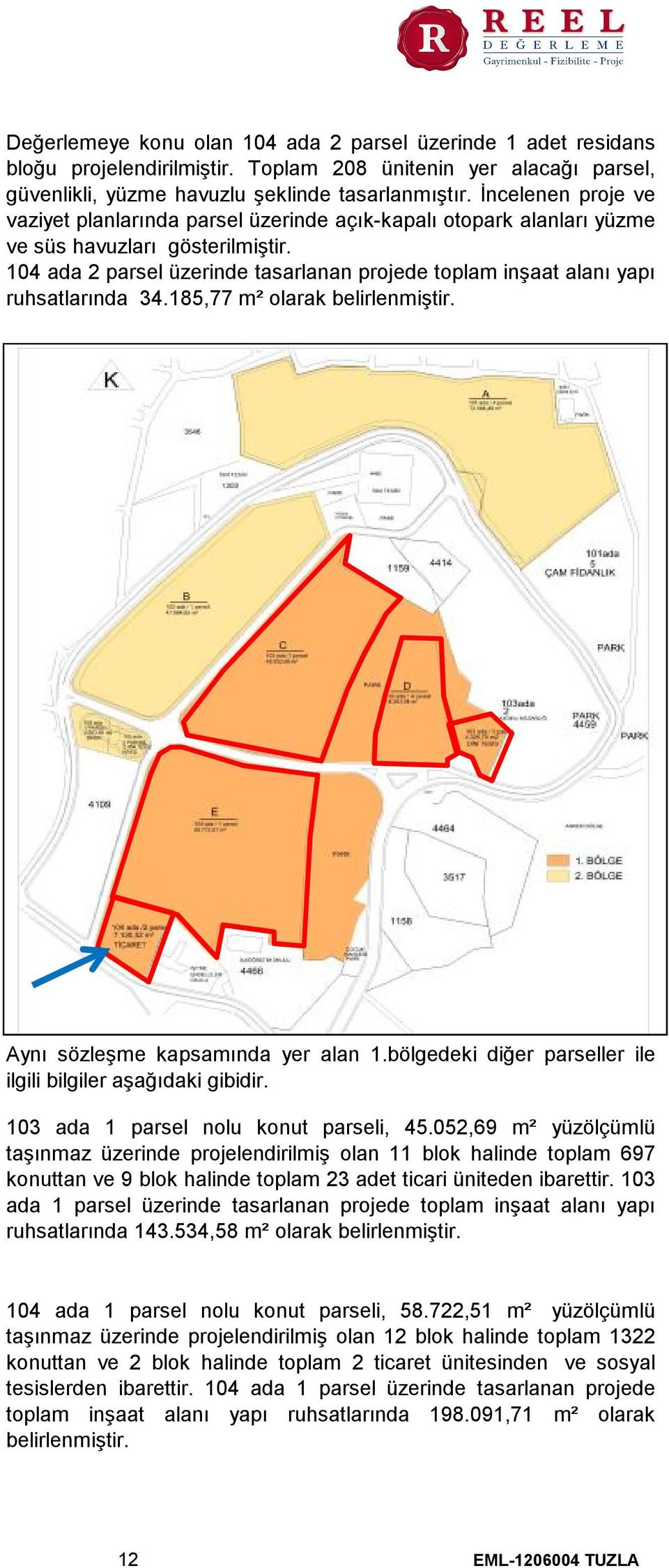 104 ada 2 parsel üzerinde tasarlanan projede toplam inşaat alanı yapı ruhsatlarında 34.185,77 m² olarak belirlenmiştir. Aynı sözleşme kapsamında yer alan 1.