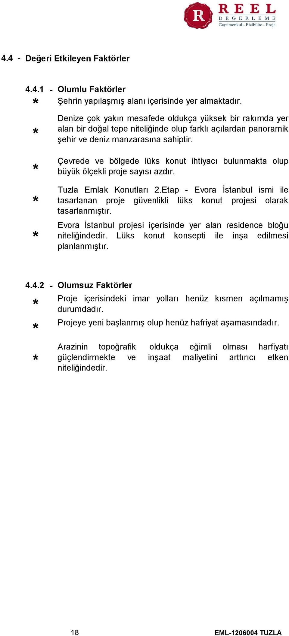 * * * Çevrede ve bölgede lüks konut ihtiyacı bulunmakta olup büyük ölçekli proje sayısı azdır. Tuzla Emlak Konutları 2.