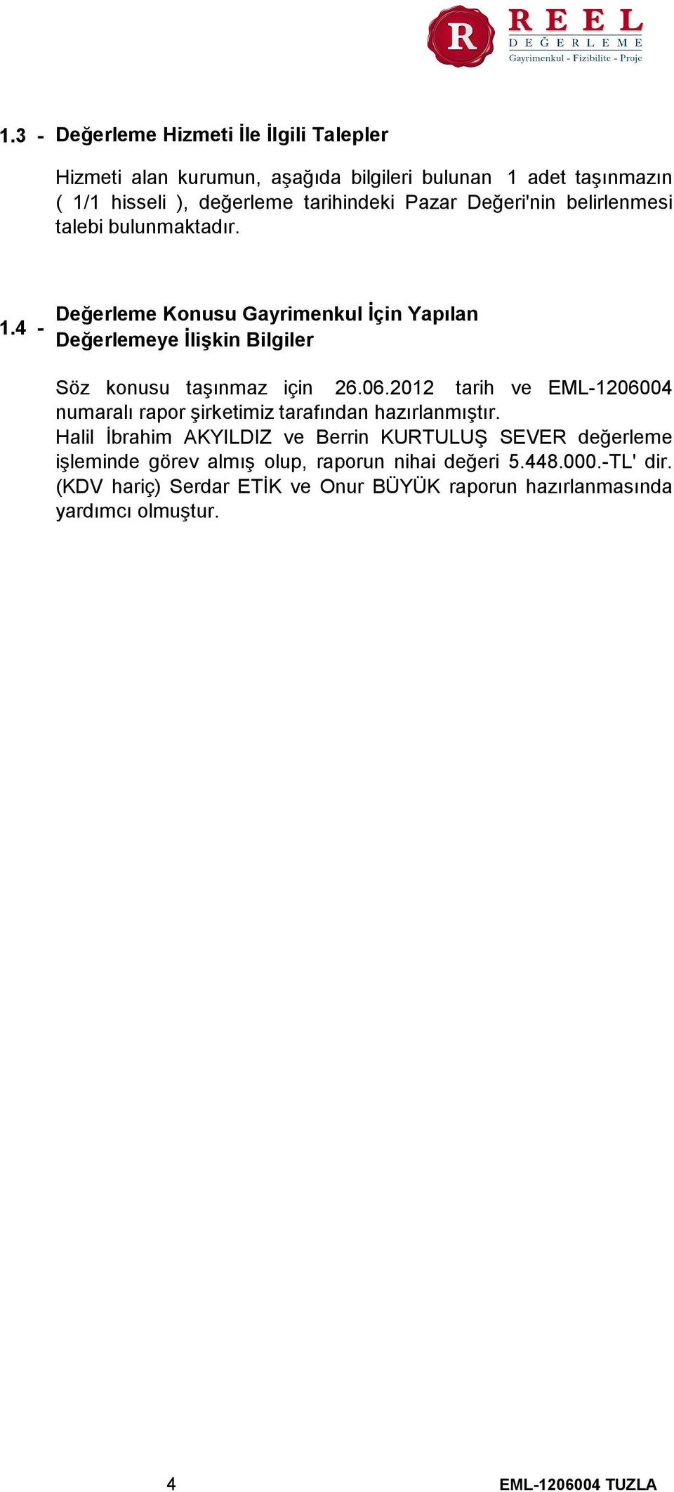 4 - Değerleme Konusu Gayrimenkul İçin Yapılan Değerlemeye İlişkin Bilgiler Söz konusu taşınmaz için 26.06.