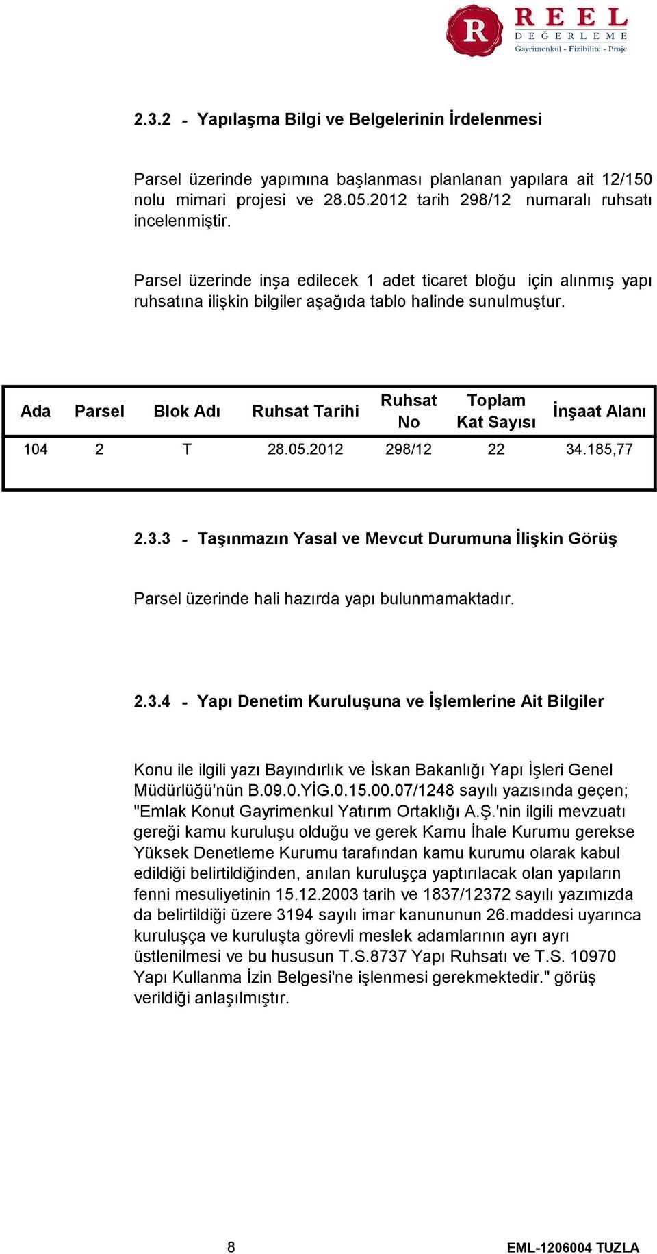 Ada Parsel Blok Adı Ruhsat Tarihi Ruhsat No Toplam Kat Sayısı İnşaat Alanı 104 2 T 28.05.2012 298/12 22 34