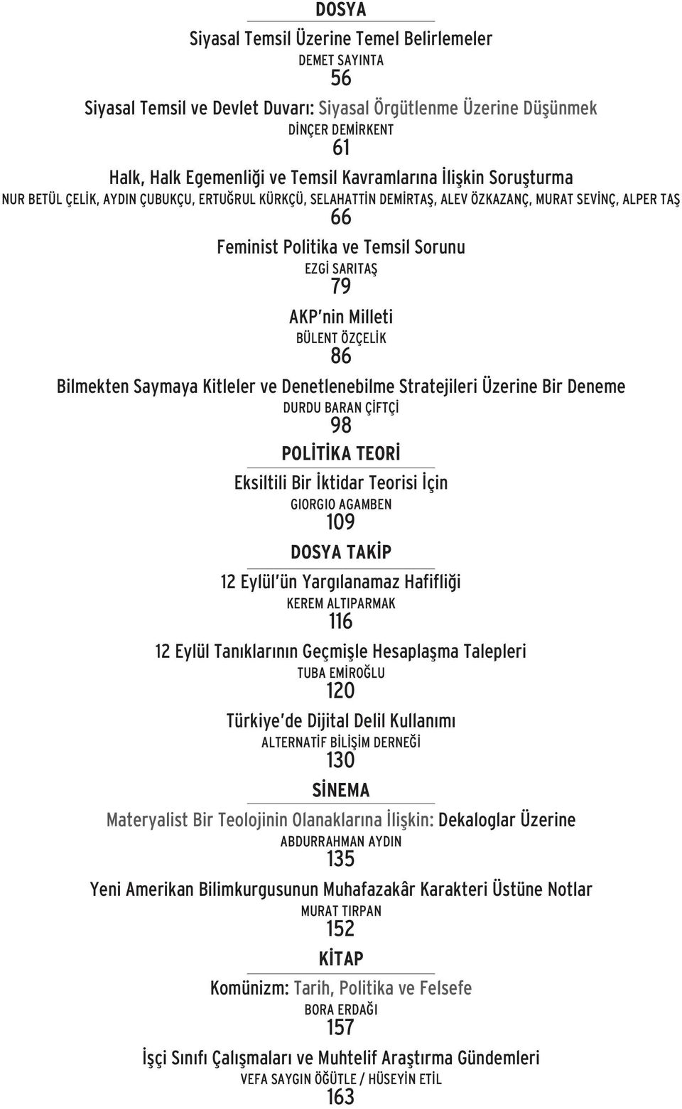 BÜLENT ÖZÇELIK 86 Bilmekten Saymaya Kitleler ve Denetlenebilme Stratejileri Üzerine Bir Deneme DURDU BARAN ÇIFTÇI 98 POLİTİKA TEORİ Eksiltili Bir İktidar Teorisi İçin GIORGIO AGAMBEN 109 DOSYA TAKİP