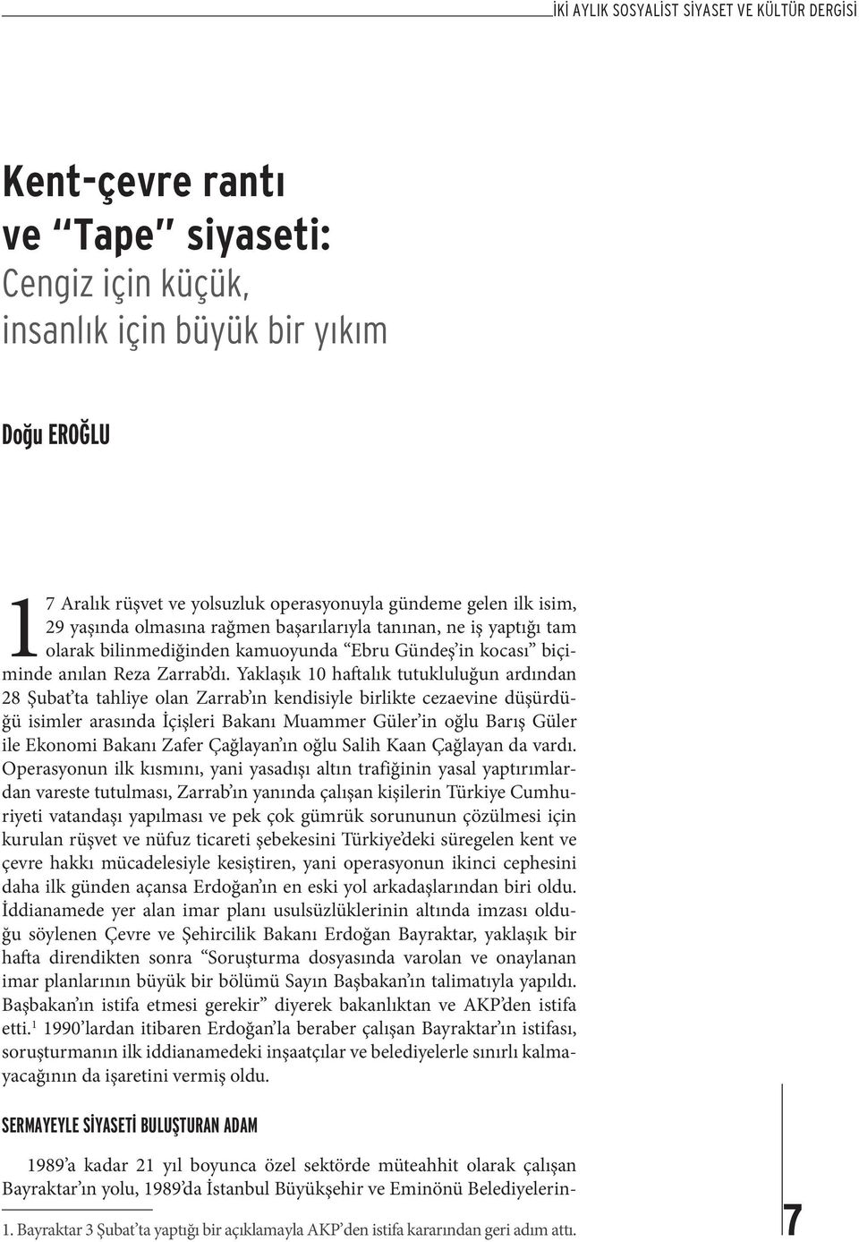 Yaklaşık 10 haftalık tutukluluğun ardından 28 Şubat ta tahliye olan Zarrab ın kendisiyle birlikte cezaevine düşürdüğü isimler arasında İçişleri Bakanı Muammer Güler in oğlu Barış Güler ile Ekonomi