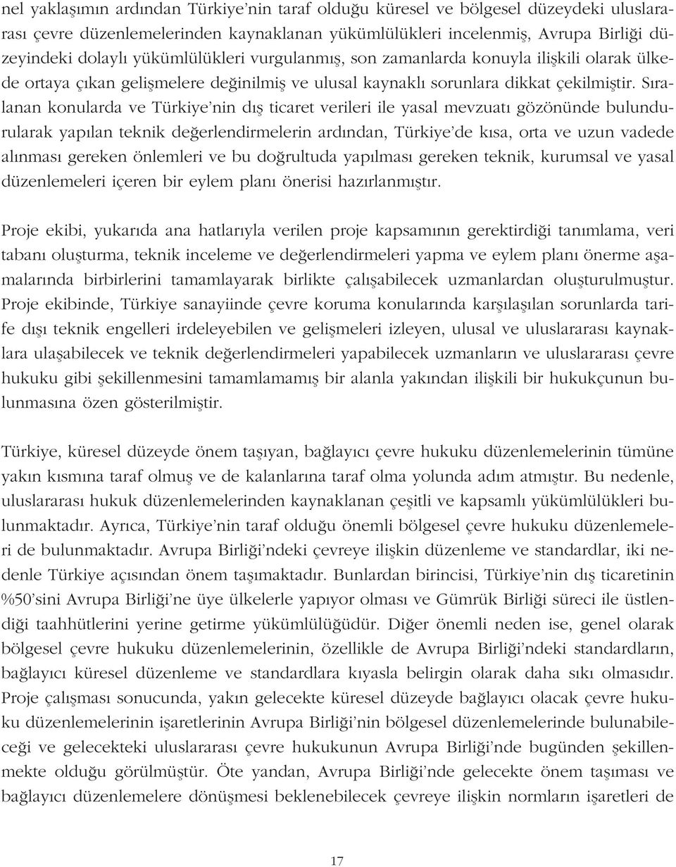 S ralanan konularda ve Türkiye nin d fl ticaret verileri ile yasal mevzuat gözönünde bulundurularak yap lan teknik de erlendirmelerin ard ndan, Türkiye de k sa, orta ve uzun vadede al nmas gereken