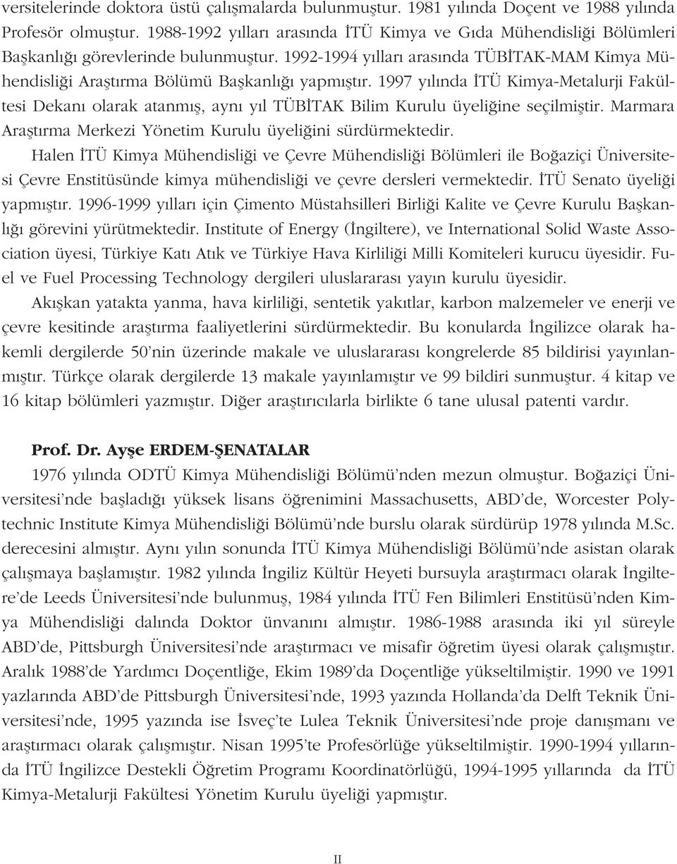 1997 y l nda TÜ Kimya-Metalurji Fakültesi Dekan olarak atanm fl, ayn y l TÜB TAK Bilim Kurulu üyeli ine seçilmifltir. Marmara Araflt rma Merkezi Yönetim Kurulu üyeli ini sürdürmektedir.