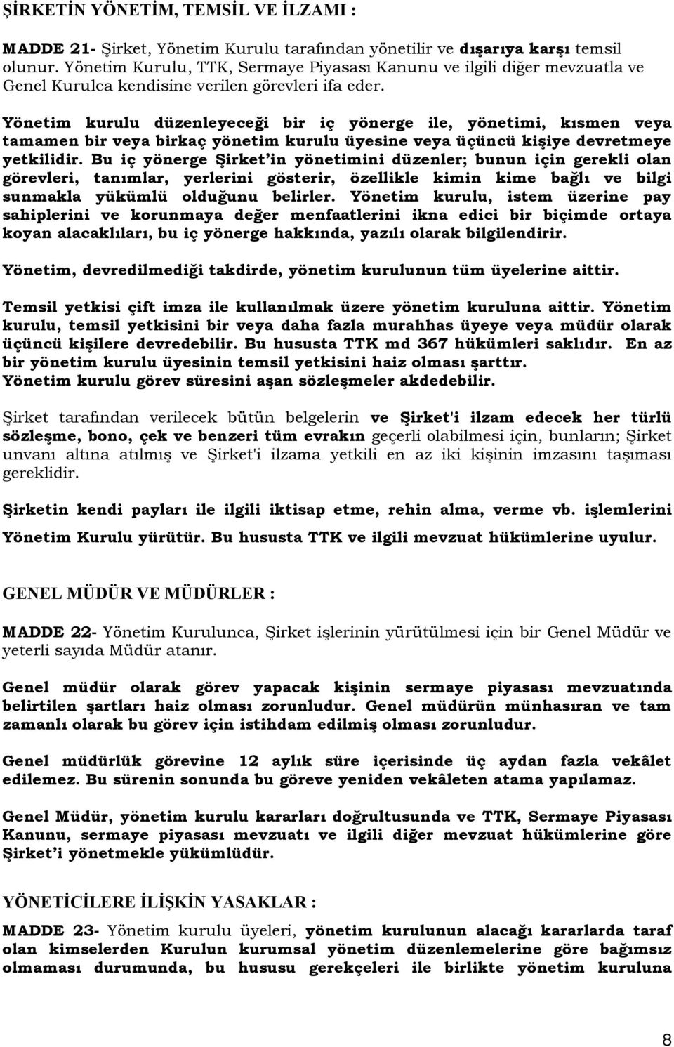 Yönetim kurulu düzenleyeceği bir iç yönerge ile, yönetimi, kısmen veya tamamen bir veya birkaç yönetim kurulu üyesine veya üçüncü kişiye devretmeye yetkilidir.