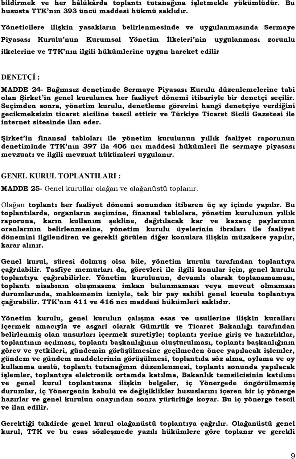 edilir DENETÇĠ : MADDE 24- Bağımsız denetimde Sermaye Piyasası Kurulu düzenlemelerine tabi olan Şirket in genel kurulunca her faaliyet dönemi itibariyle bir denetçi seçilir.