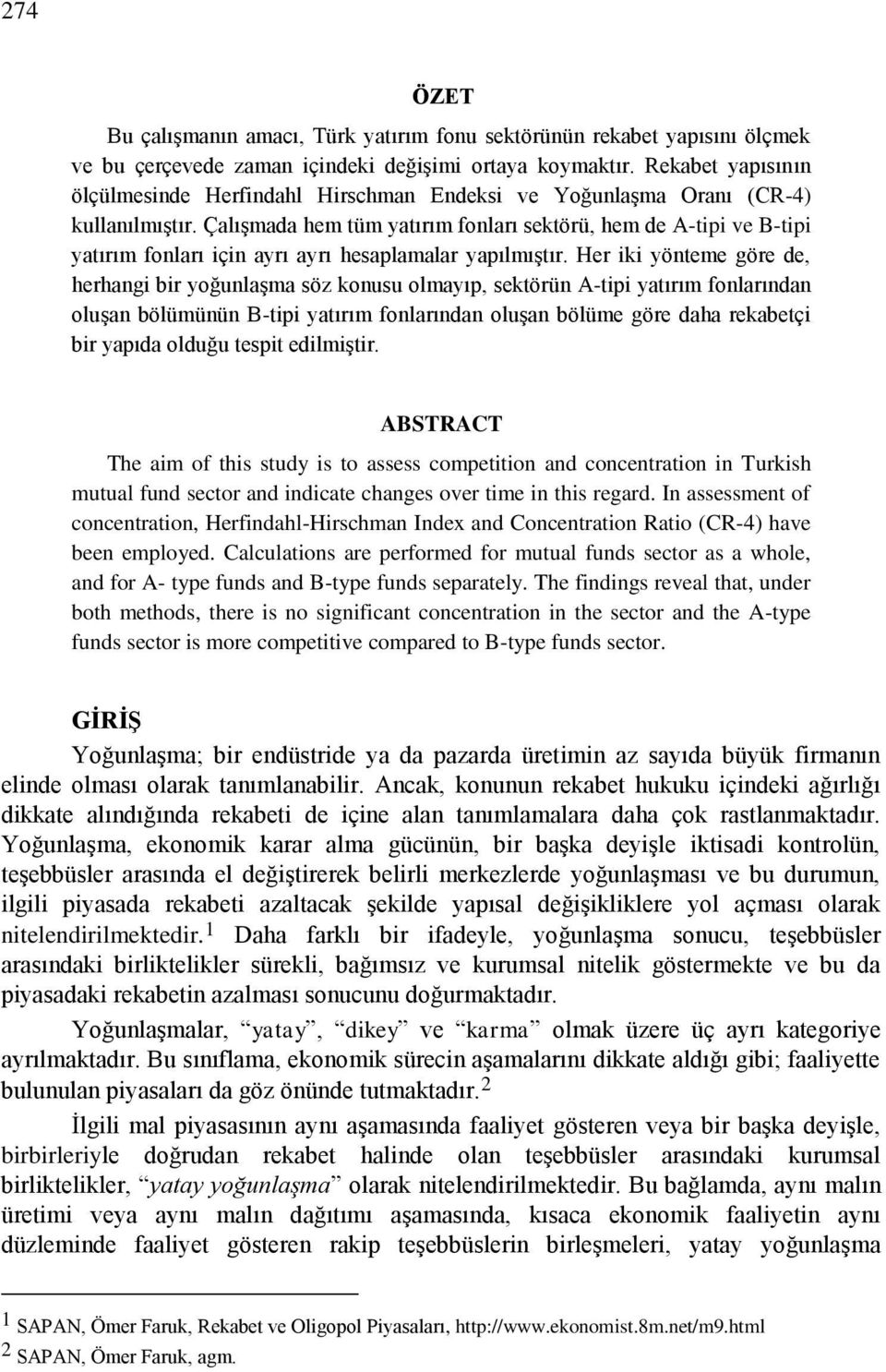 Çalışmada hem tüm yatırım fonları sektörü, hem de A-tipi ve B-tipi yatırım fonları için ayrı ayrı hesaplamalar yapılmıştır.