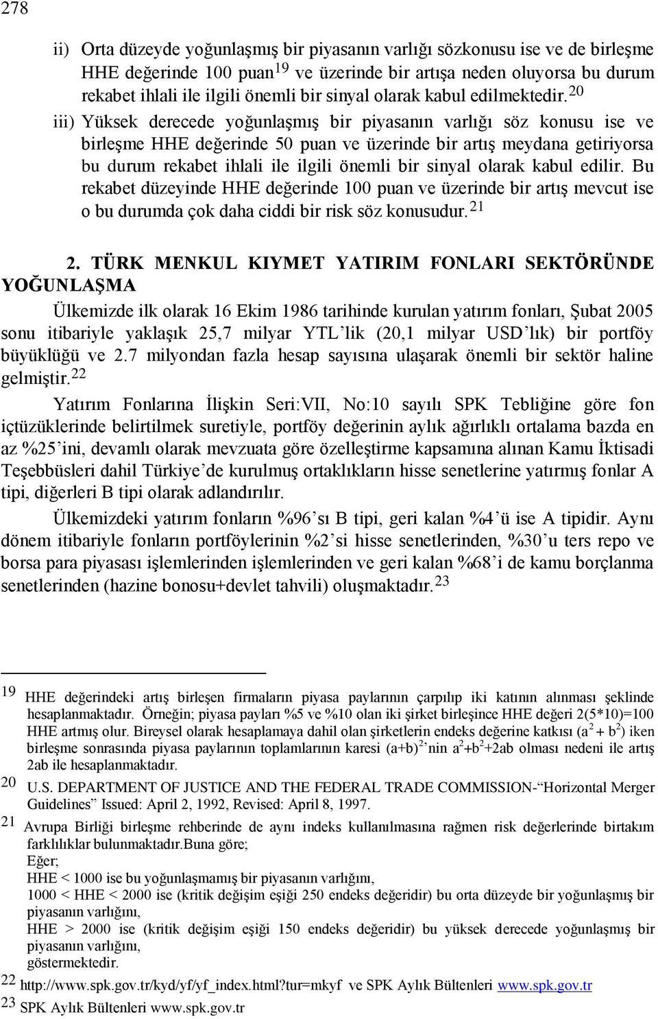 20 iii) Yüksek derecede yoğunlaşmış bir piyasanın varlığı söz konusu ise ve birleşme HHE değerinde 50 puan ve üzerinde bir artış meydana getiriyorsa bu durum rekabet ihlali ile ilgili önemli bir