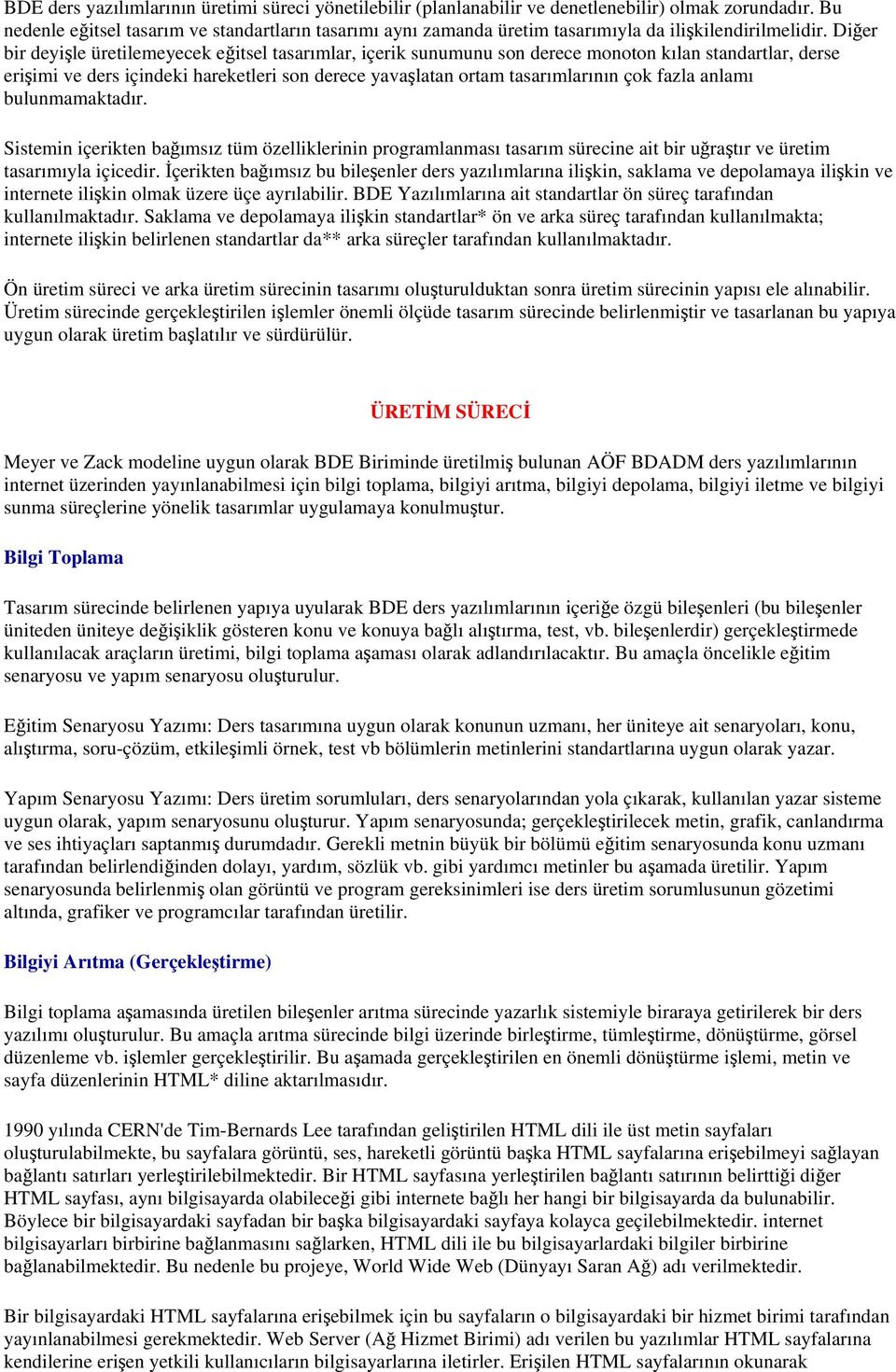 Diğer bir deyişle üretilemeyecek eğitsel tasarımlar, içerik sunumunu son derece monoton kılan standartlar, derse erişimi ve ders içindeki hareketleri son derece yavaşlatan ortam tasarımlarının çok