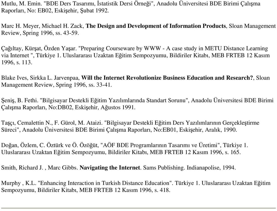 "Preparing Courseware by WWW - A case study in METU Distance Learning via Internet ", Türkiye 1. Uluslararası Uzaktan Eğitim Sempozyumu, Bildiriler Kitabı, MEB FRTEB 12 Kasım 1996, s. 113.