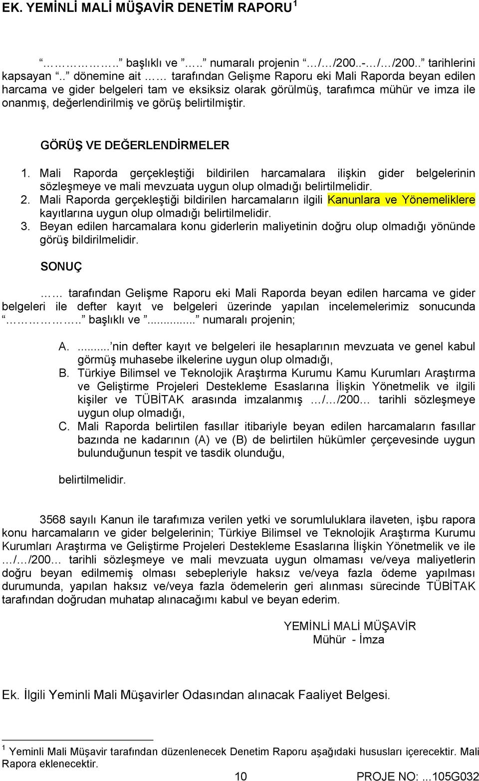 belirtilmiştir. GÖRÜŞ VE DEĞERLENDİRMELER 1. Mali Raporda gerçekleştiği bildirilen harcamalara ilişkin gider belgelerinin sözleşmeye ve mali mevzuata uygun olup olmadığı belirtilmelidir. 2.