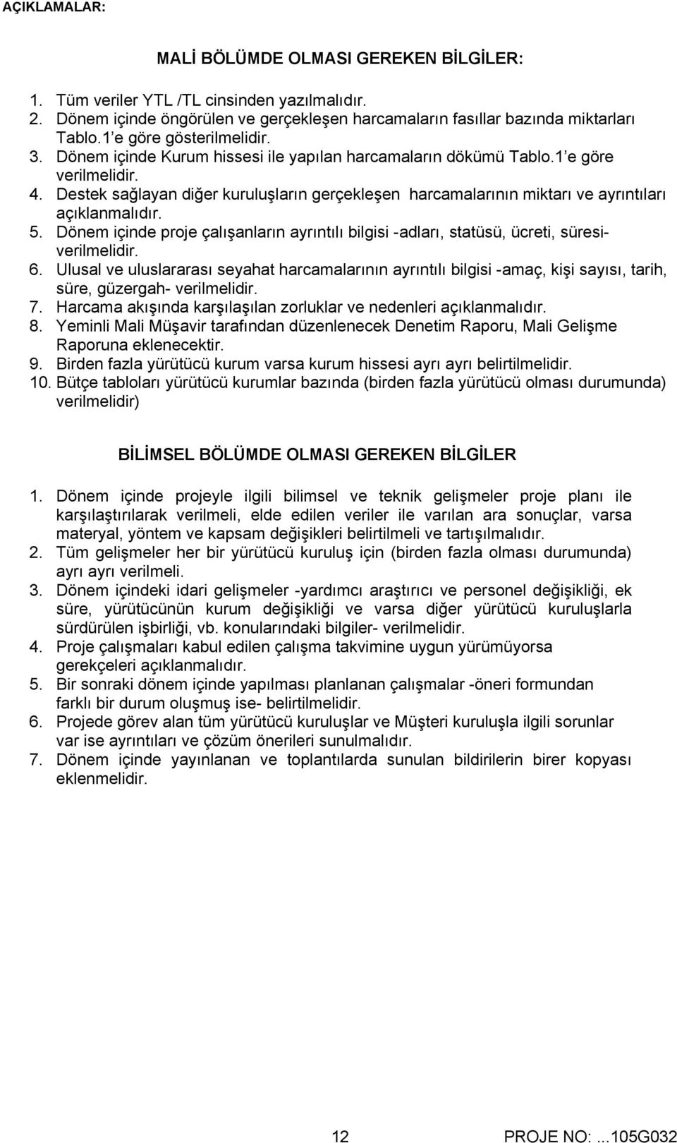 Destek sağlayan diğer kuruluşların gerçekleşen harcamalarının miktarı ve ayrıntıları açıklanmalıdır. 5. Dönem içinde proje çalışanların ayrıntılı bilgisi -adları, statüsü, ücreti, süresiverilmelidir.