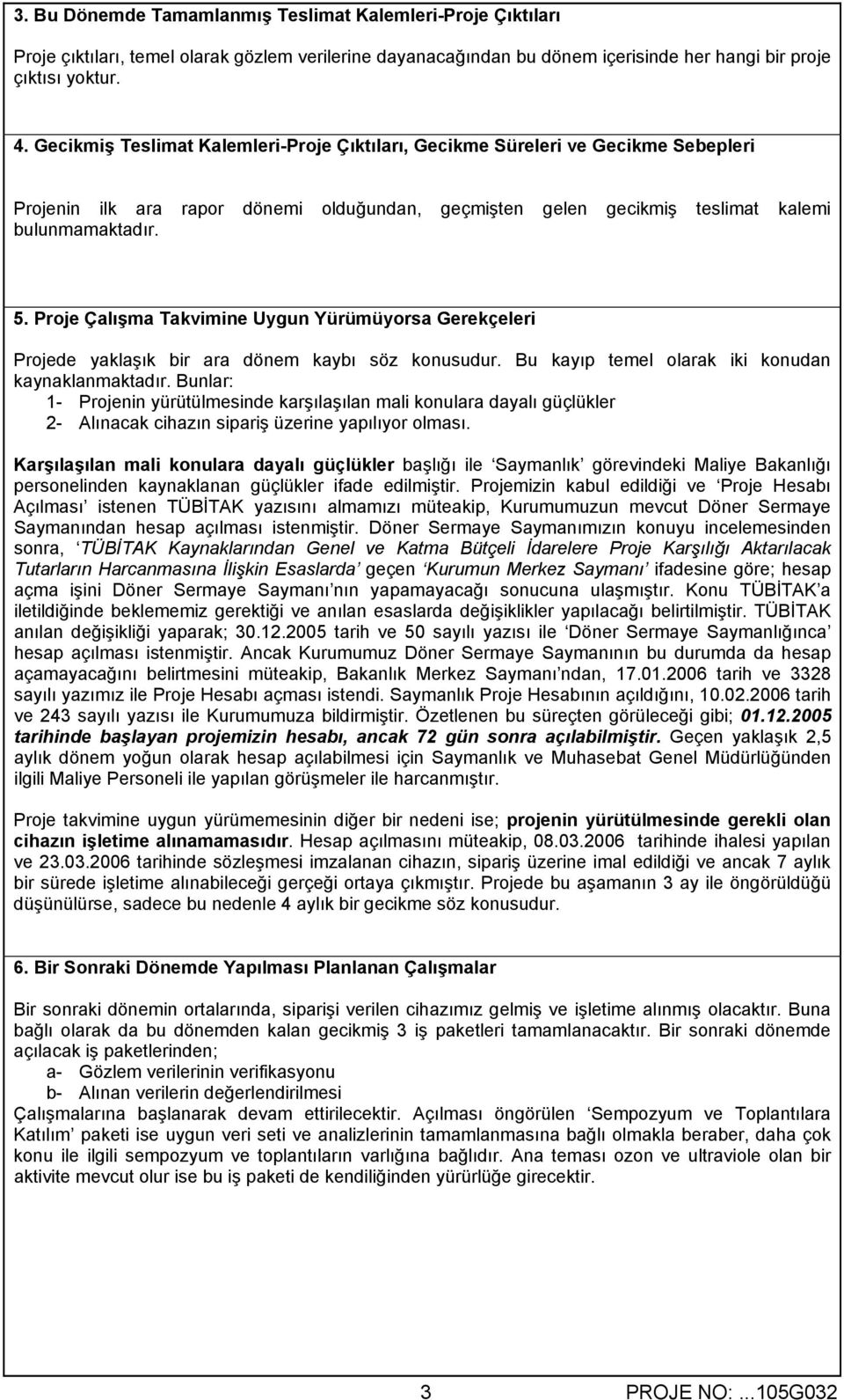 Proje Çalışma Takvimine Uygun Yürümüyorsa Gerekçeleri Projede yaklaşık bir ara dönem kaybı söz konusudur. Bu kayıp temel olarak iki konudan kaynaklanmaktadır.