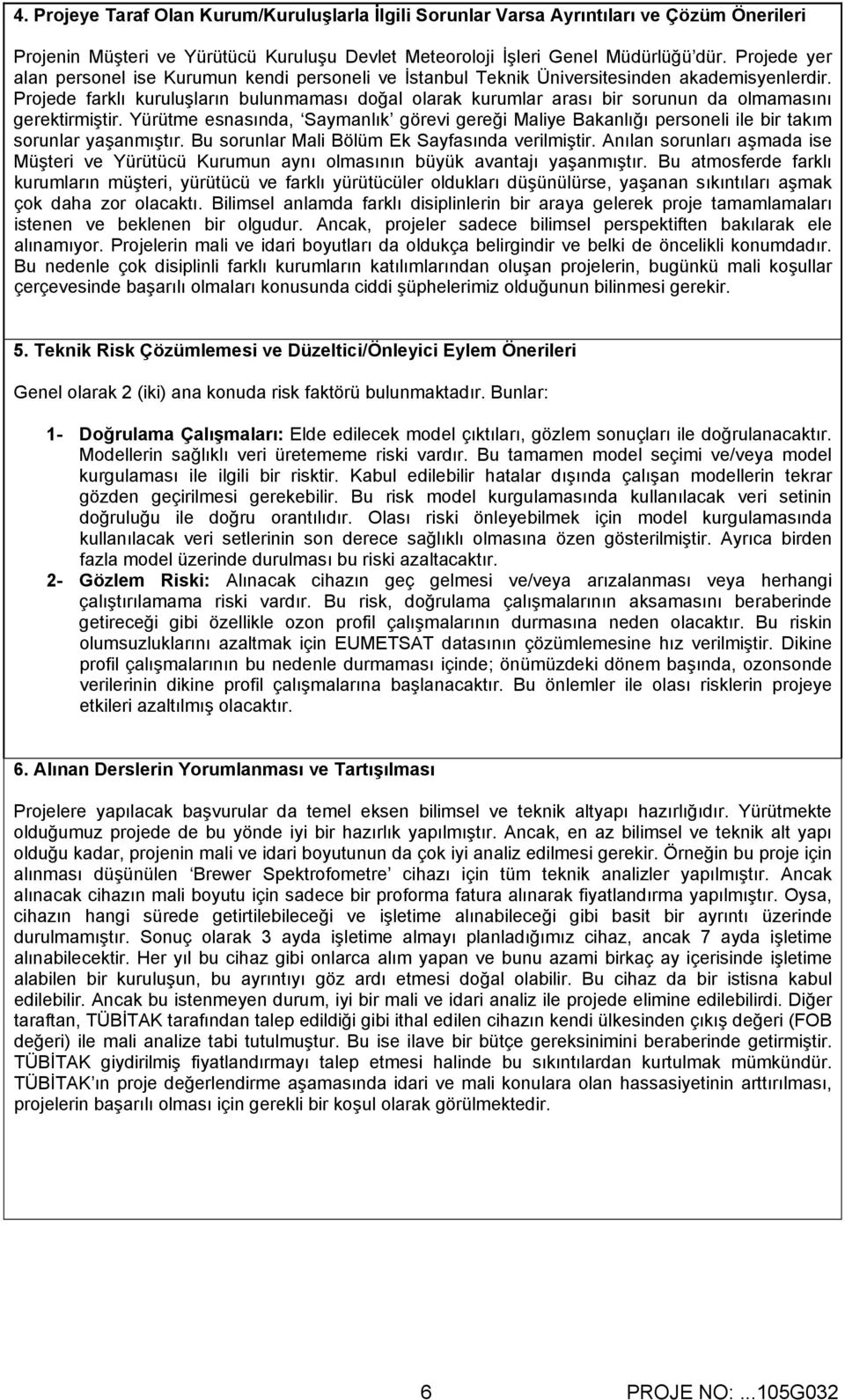 Projede farklı kuruluşların bulunmaması doğal olarak kurumlar arası bir sorunun da olmamasını gerektirmiştir.