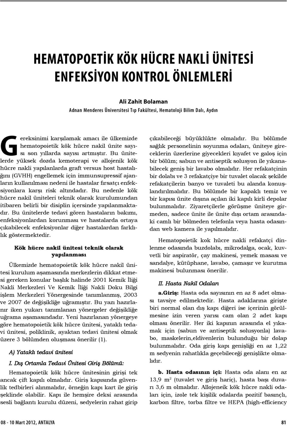 Bu ünitelerde yüksek dozda kemoterapi ve allojenik kök hücre nakli yapılanlarda graft versus host hastalığını (GVHH) engellemek için immunsupressif ajanların kullanılması nedeni ile hastalar fırsatçı