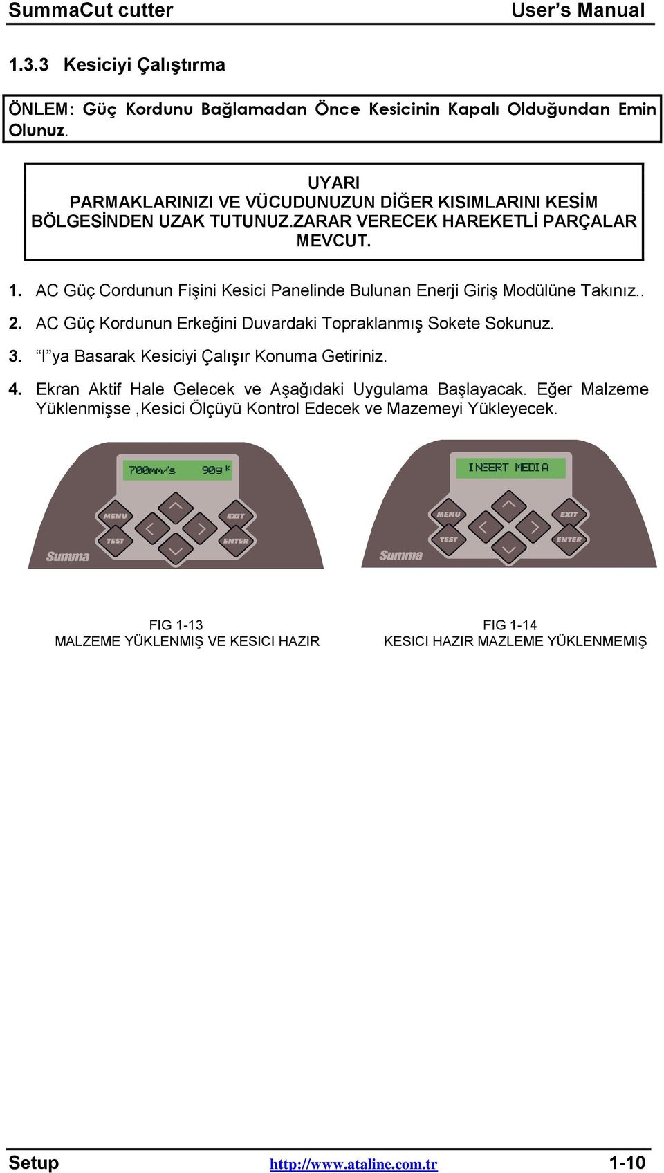 AC Güç Cordunun FiĢini Kesici Panelinde Bulunan Enerji GiriĢ Modülüne Takınız.. 2. AC Güç Kordunun Erkeğini Duvardaki TopraklanmıĢ Sokete Sokunuz. 3.