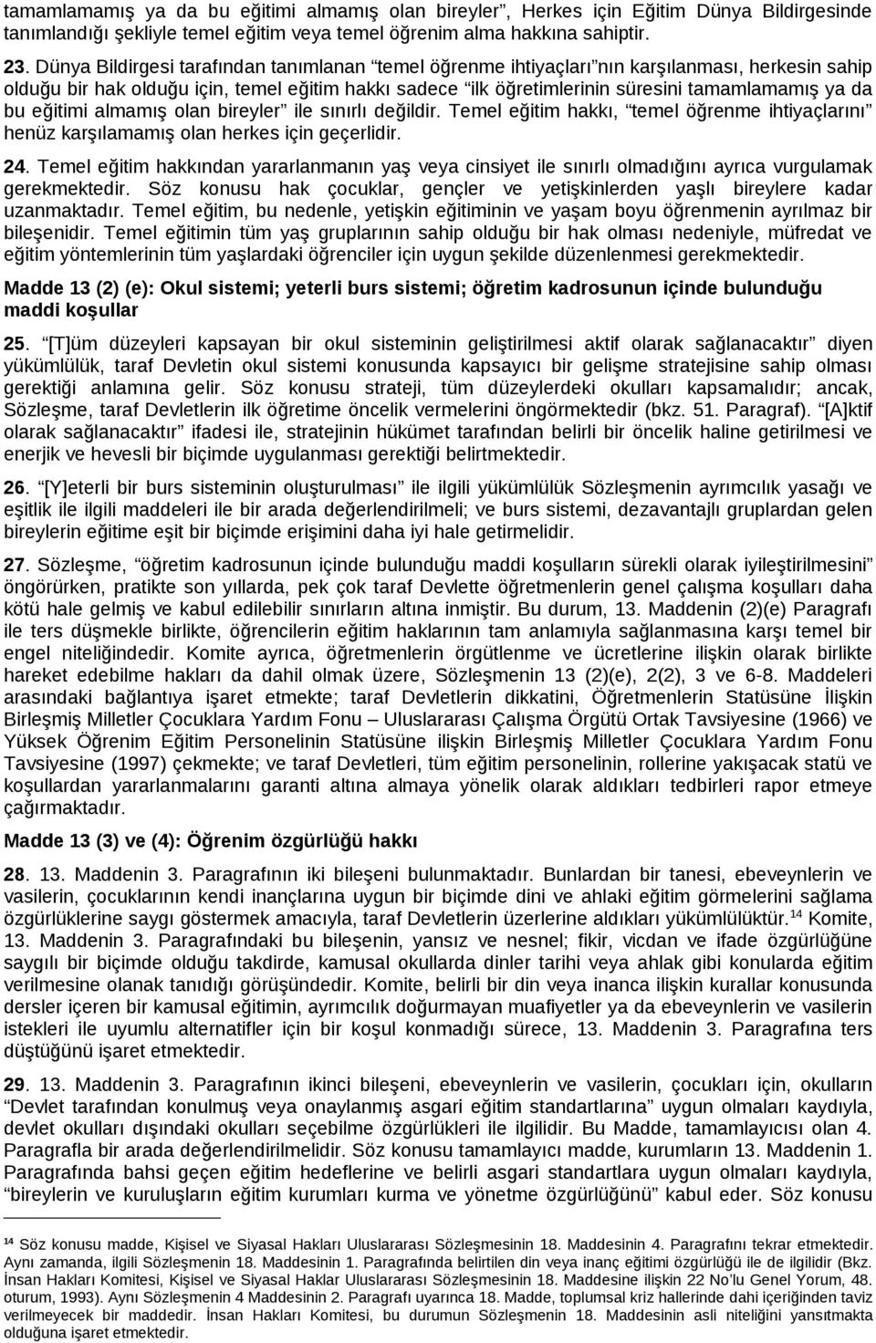 bu eğitimi almamış olan bireyler ile sınırlı değildir. Temel eğitim hakkı, temel öğrenme ihtiyaçlarını henüz karşılamamış olan herkes için geçerlidir. 24.