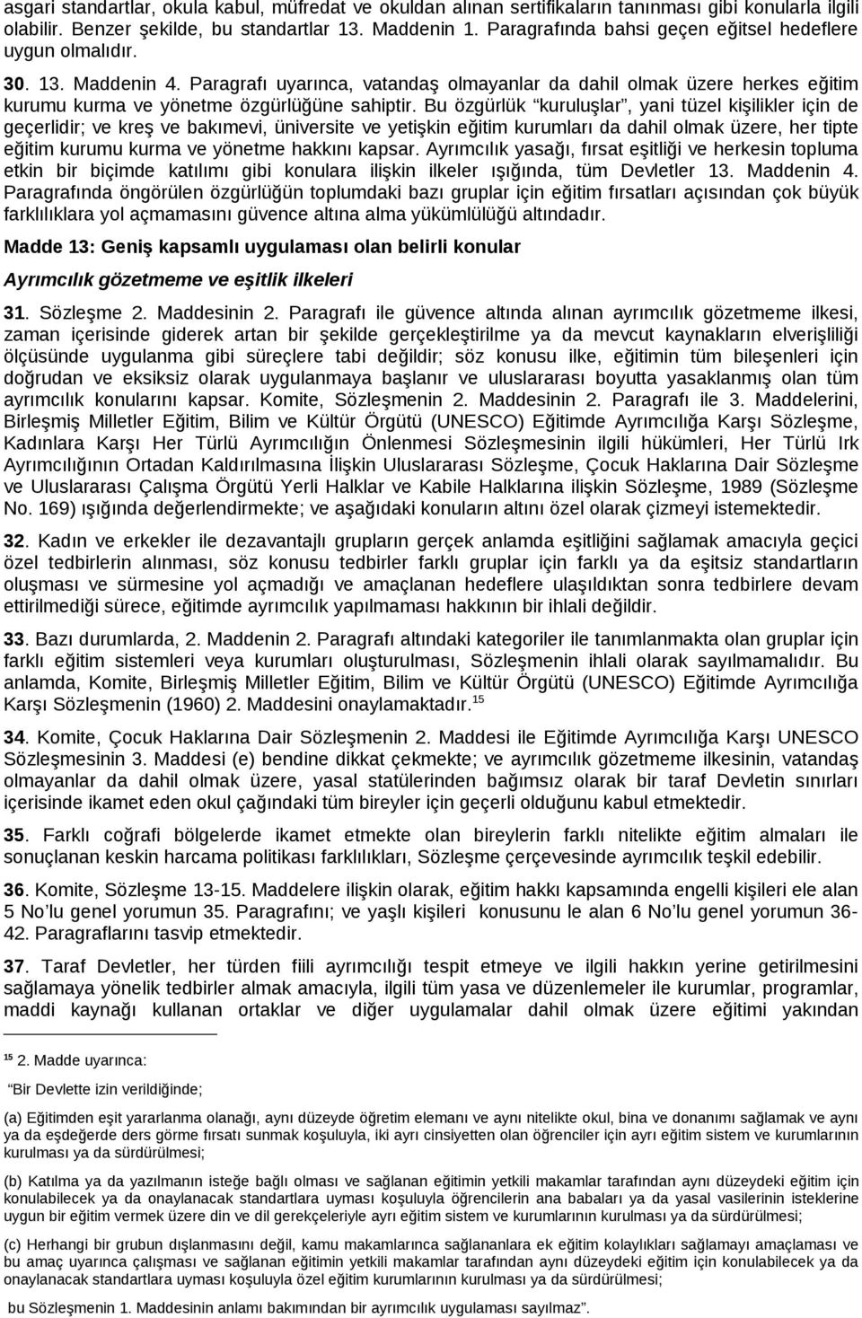 Bu özgürlük kuruluşlar, yani tüzel kişilikler için de geçerlidir; ve kreş ve bakımevi, üniversite ve yetişkin eğitim kurumları da dahil olmak üzere, her tipte eğitim kurumu kurma ve yönetme hakkını