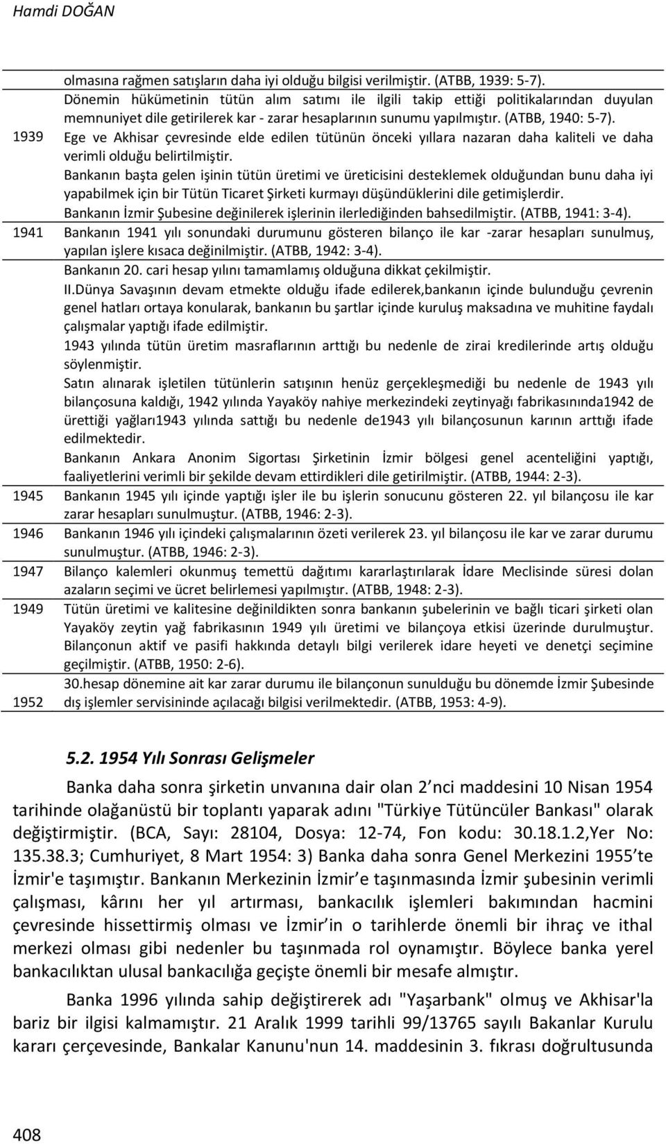 1939 Ege ve Akhisar çevresinde elde edilen tütünün önceki yıllara nazaran daha kaliteli ve daha verimli olduğu belirtilmiştir.