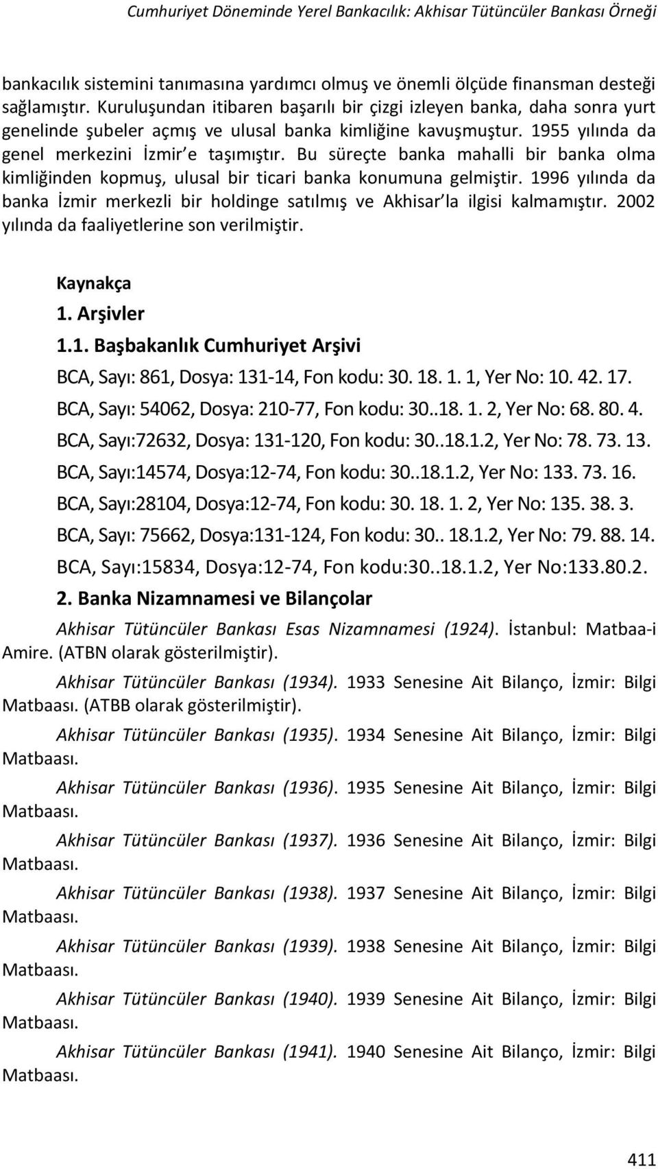 Bu süreçte banka mahalli bir banka olma kimliğinden kopmuş, ulusal bir ticari banka konumuna gelmiştir. 1996 yılında da banka İzmir merkezli bir holdinge satılmış ve Akhisar la ilgisi kalmamıştır.