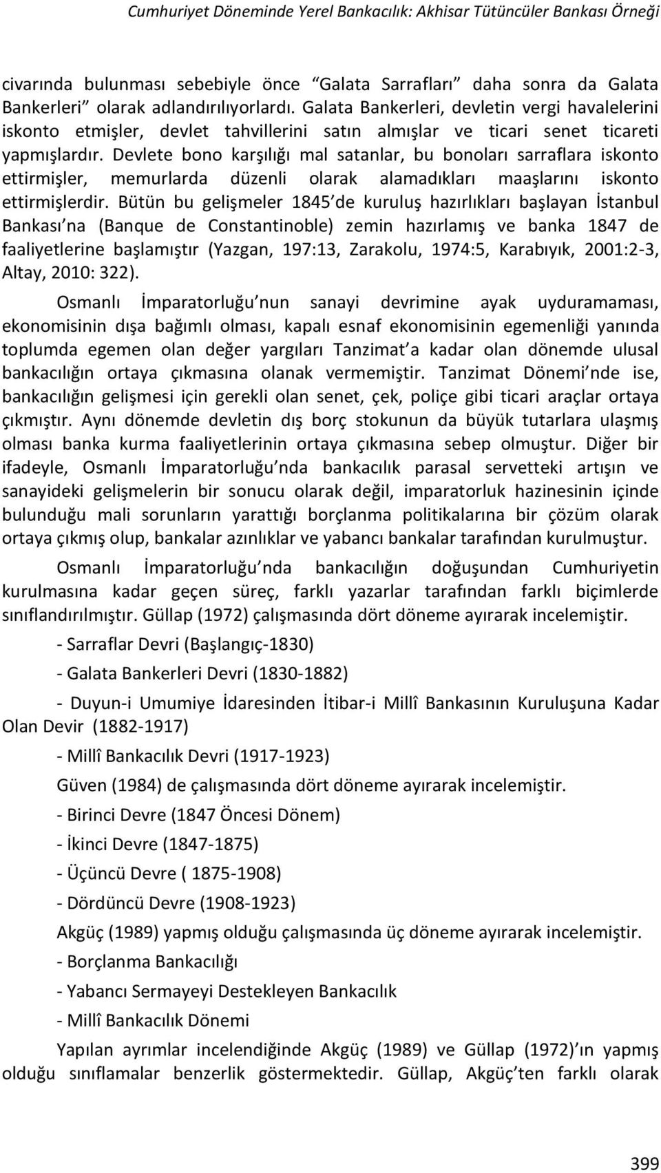 Devlete bono karşılığı mal satanlar, bu bonoları sarraflara iskonto ettirmişler, memurlarda düzenli olarak alamadıkları maaşlarını iskonto ettirmişlerdir.