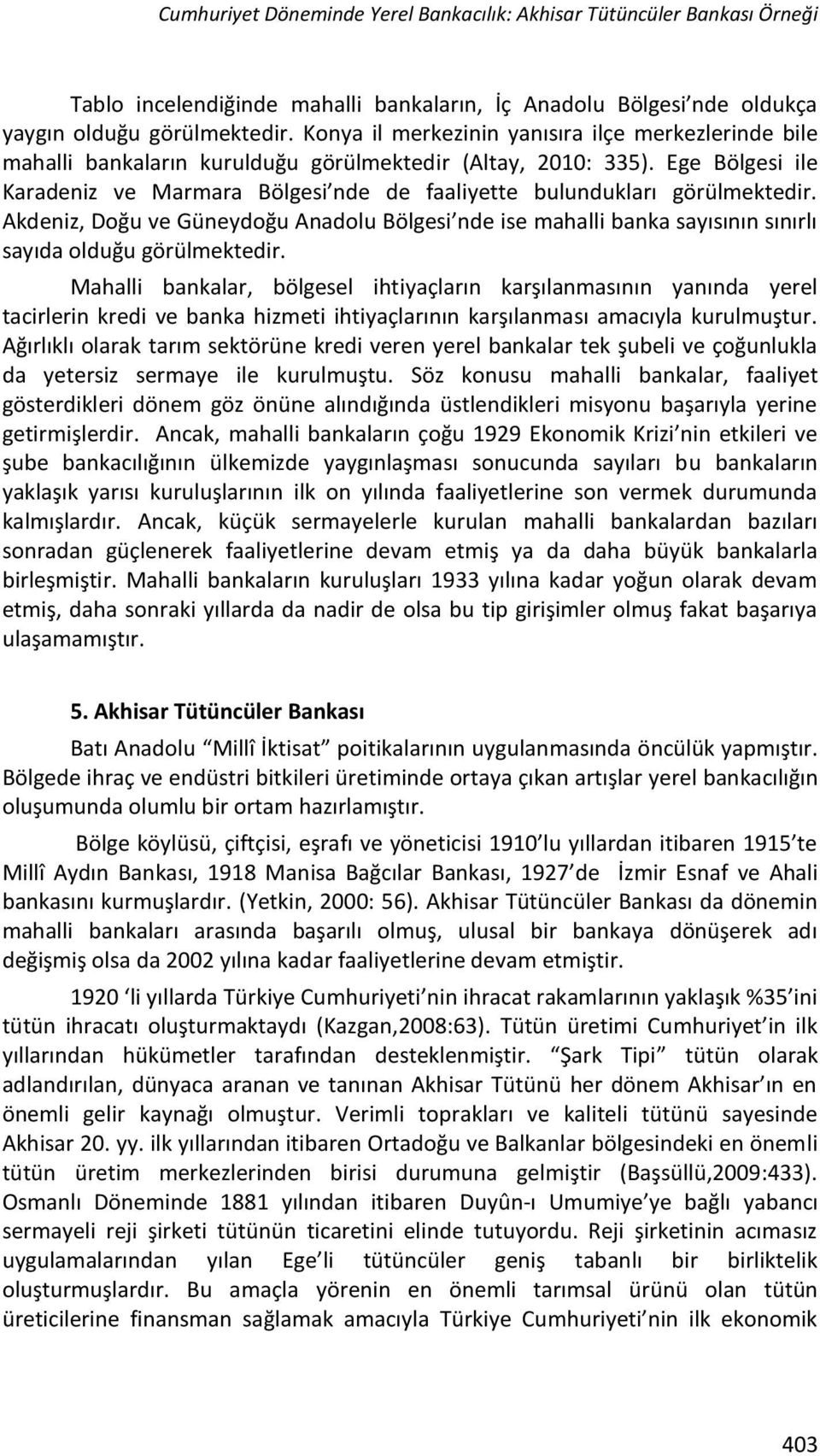 Ege Bölgesi ile Karadeniz ve Marmara Bölgesi nde de faaliyette bulundukları görülmektedir.