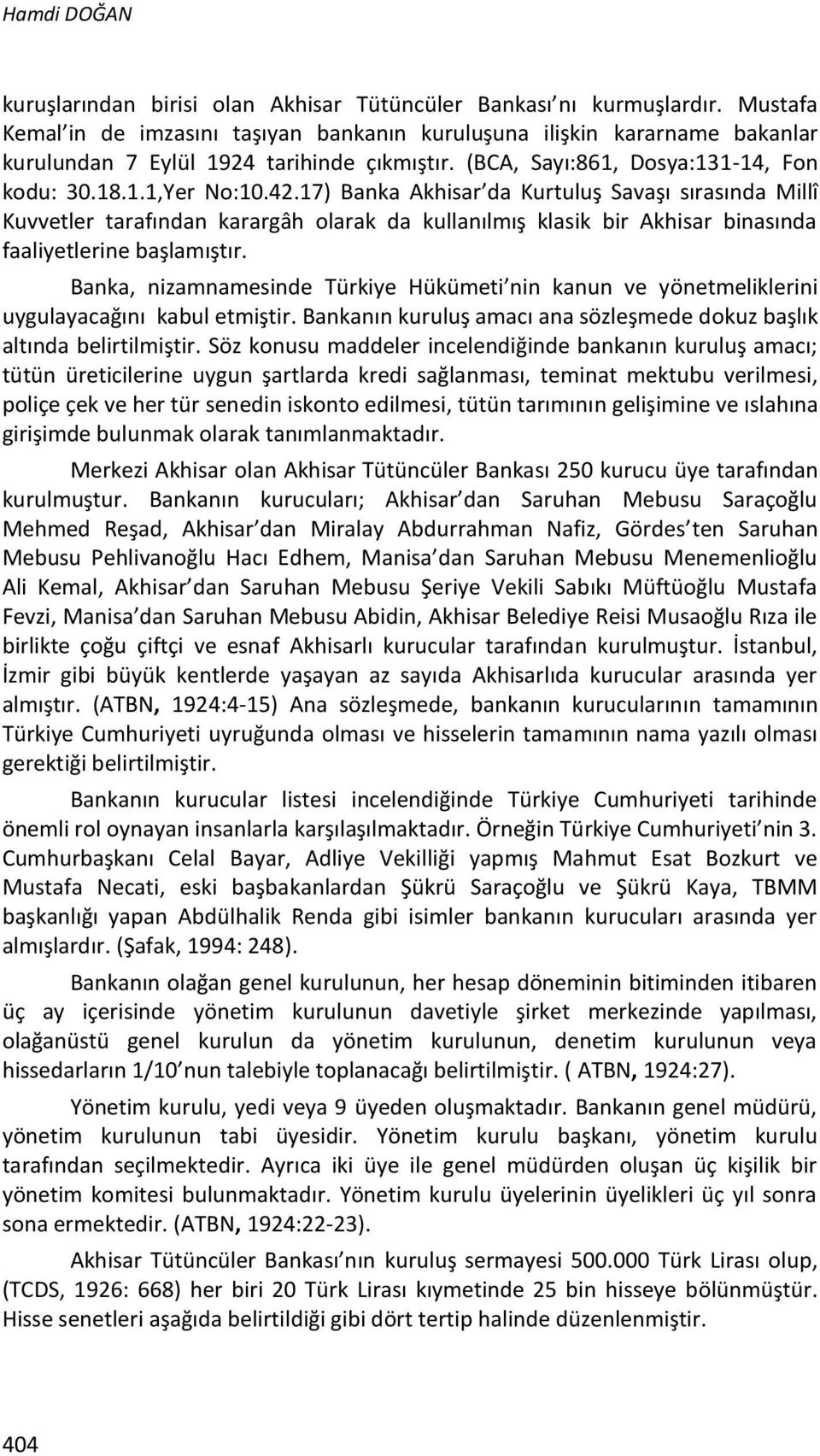 17) Banka Akhisar da Kurtuluş Savaşı sırasında Millî Kuvvetler tarafından karargâh olarak da kullanılmış klasik bir Akhisar binasında faaliyetlerine başlamıştır.