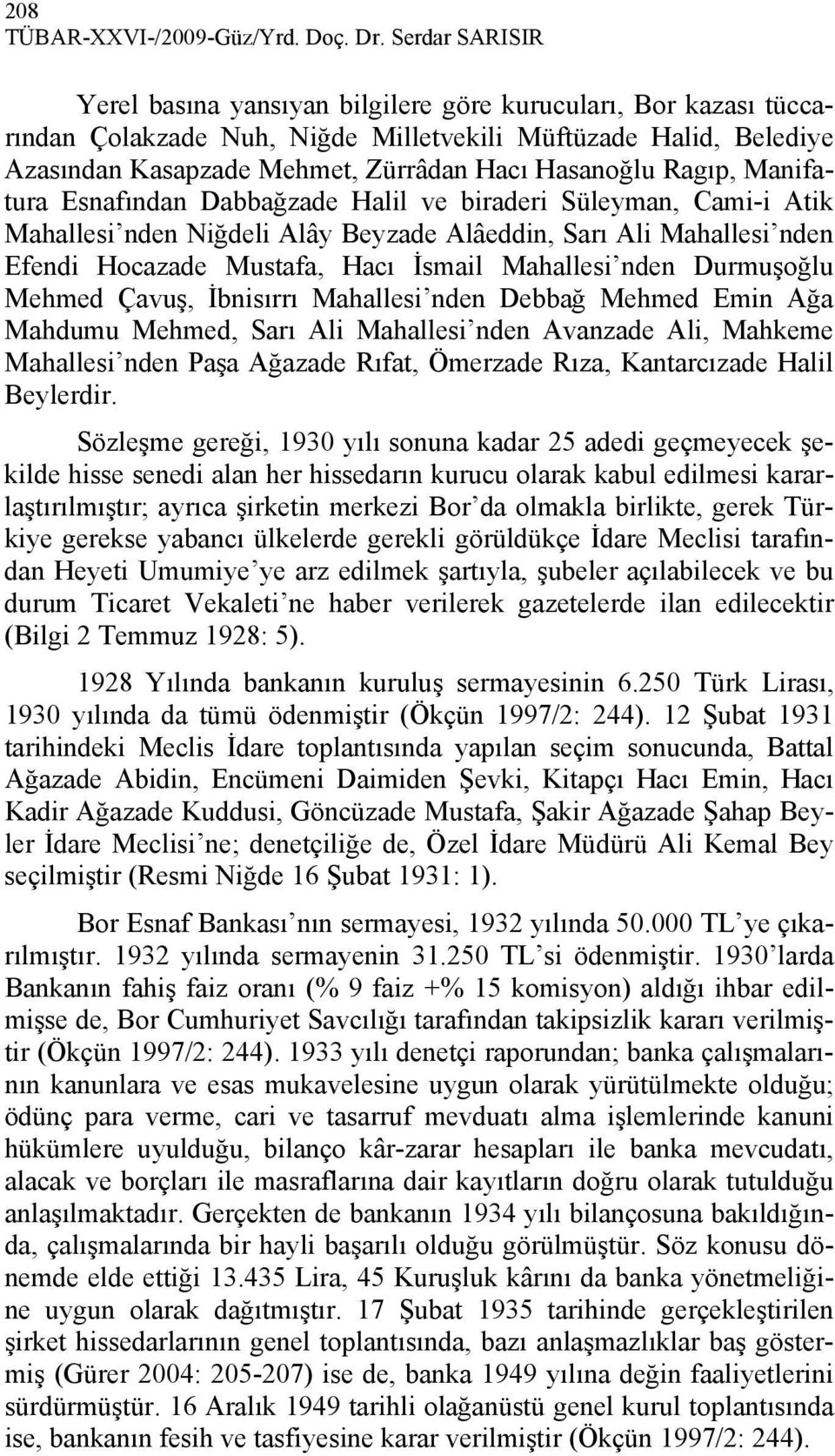 Ragıp, Manifatura Esnafından Dabbağzade Halil ve biraderi Süleyman, Cami-i Atik Mahallesi nden Niğdeli Alây Beyzade Alâeddin, Sarı Ali Mahallesi nden Efendi Hocazade Mustafa, Hacı İsmail Mahallesi