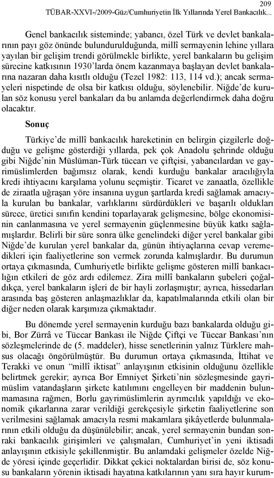 bankaların bu gelişim sürecine katkısının 1930 larda önem kazanmaya başlayan devlet bankalarına nazaran daha kısıtlı olduğu (Tezel 1982: 113, 114 vd.