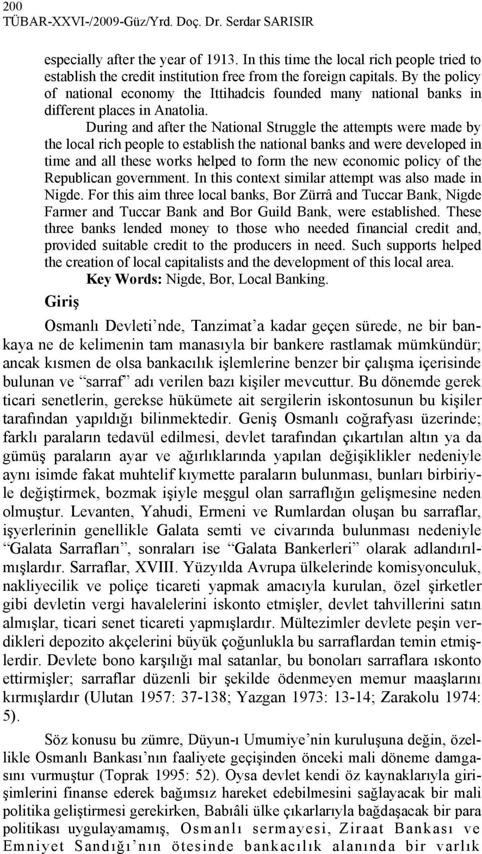 During and after the National Struggle the attempts were made by the local rich people to establish the national banks and were developed in time and all these works helped to form the new economic