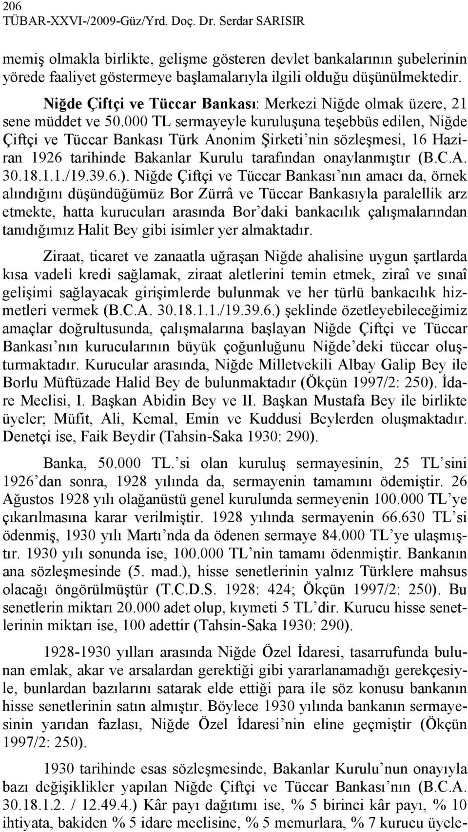 000 TL sermayeyle kuruluşuna teşebbüs edilen, Niğde Çiftçi ve Tüccar Bankası Türk Anonim Şirketi nin sözleşmesi, 16 Haziran 1926 tarihinde Bakanlar Kurulu tarafından onaylanmıştır (B.C.A. 30.18.1.1./19.