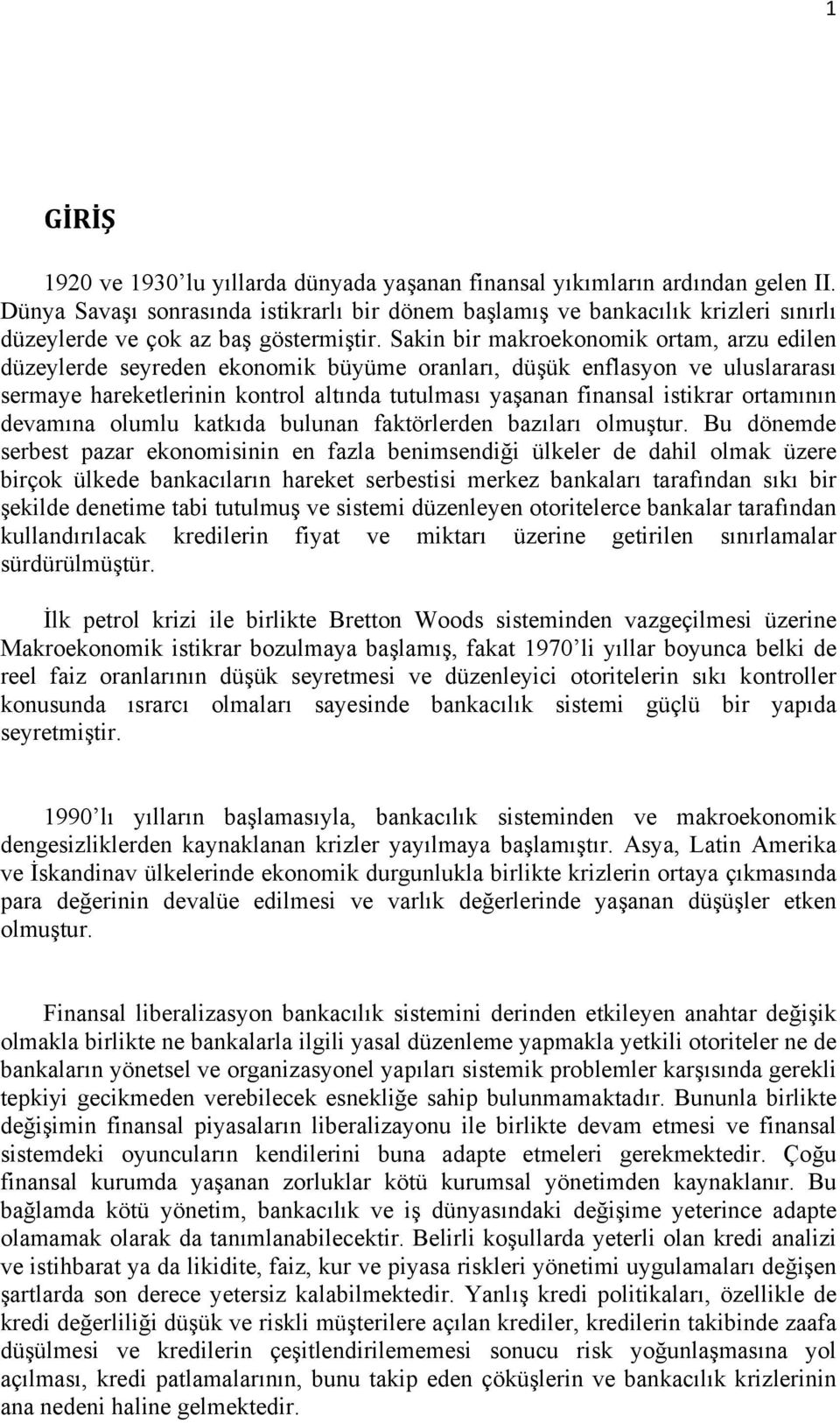 Sakin bir makroekonomik ortam, arzu edilen düzeylerde seyreden ekonomik büyüme oranları, düşük enflasyon ve uluslararası sermaye hareketlerinin kontrol altında tutulması yaşanan finansal istikrar