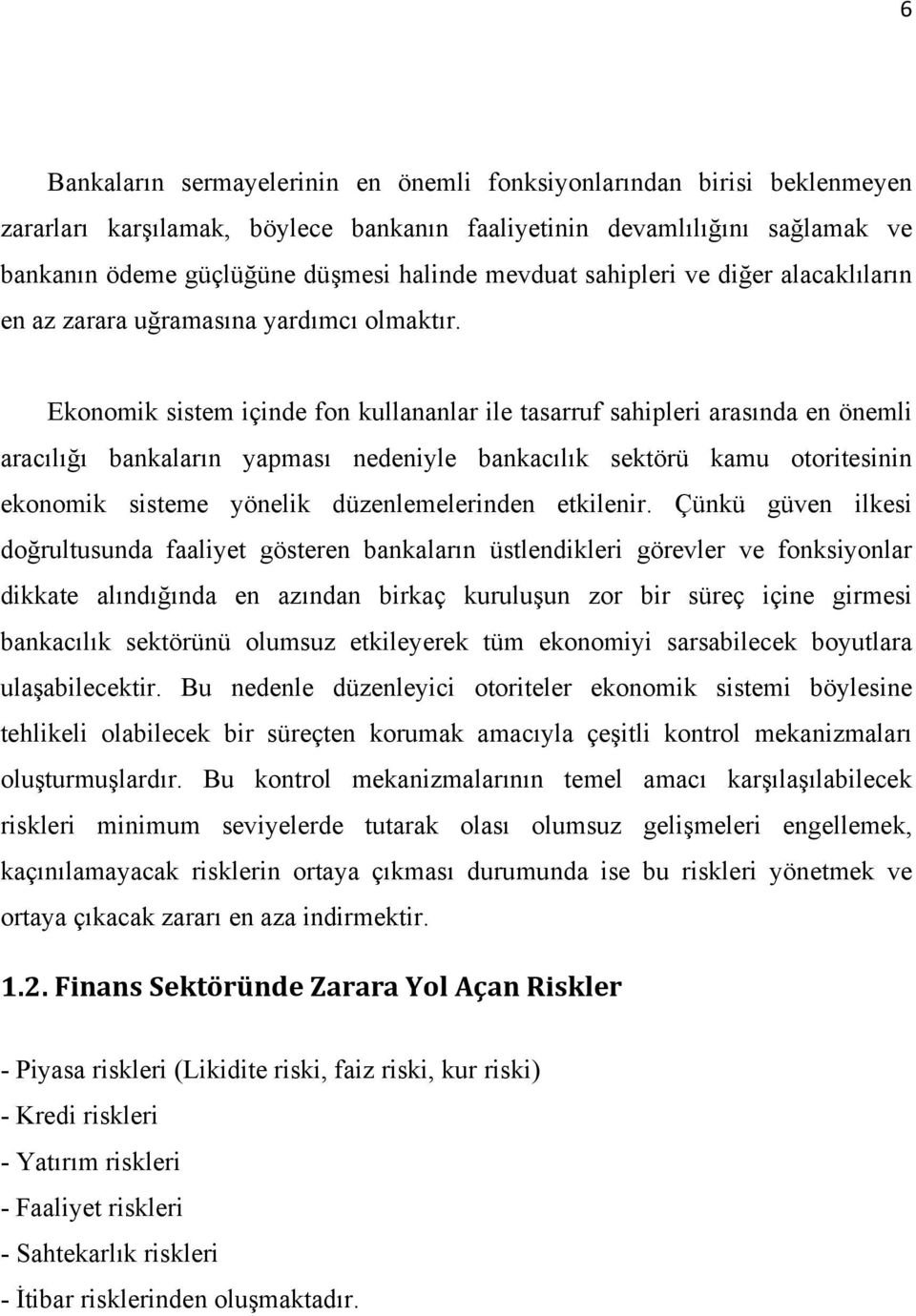 Ekonomik sistem içinde fon kullananlar ile tasarruf sahipleri arasında en önemli aracılığı bankaların yapması nedeniyle bankacılık sektörü kamu otoritesinin ekonomik sisteme yönelik düzenlemelerinden