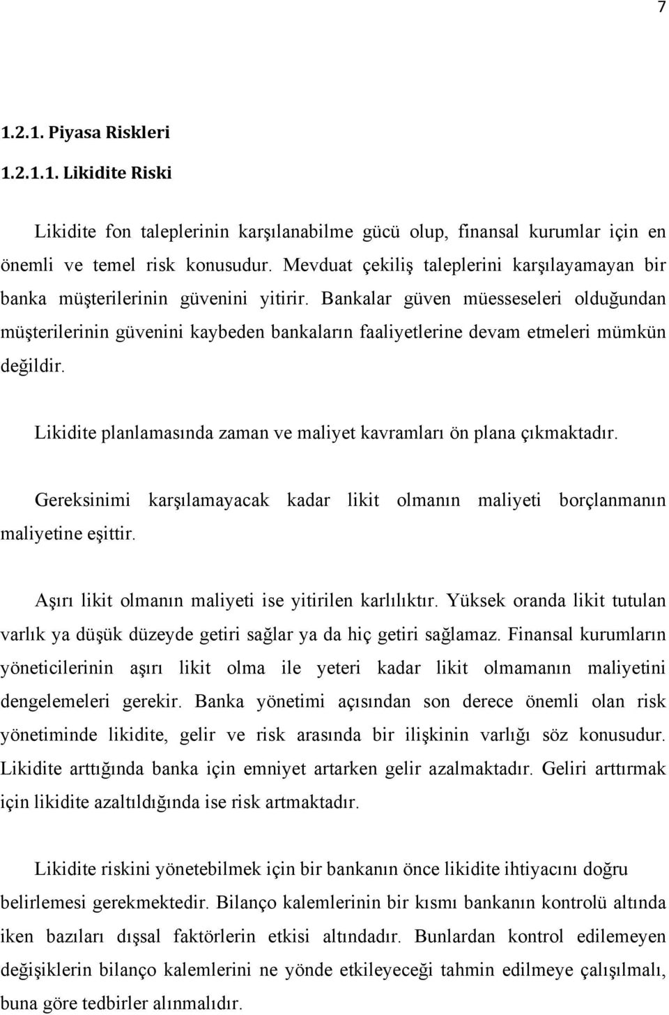 Bankalar güven müesseseleri olduğundan müşterilerinin güvenini kaybeden bankaların faaliyetlerine devam etmeleri mümkün değildir.