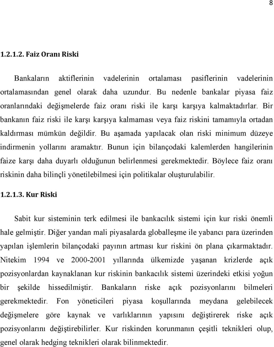 Bir bankanın faiz riski ile karşı karşıya kalmaması veya faiz riskini tamamıyla ortadan kaldırması mümkün değildir. Bu aşamada yapılacak olan riski minimum düzeye indirmenin yollarını aramaktır.