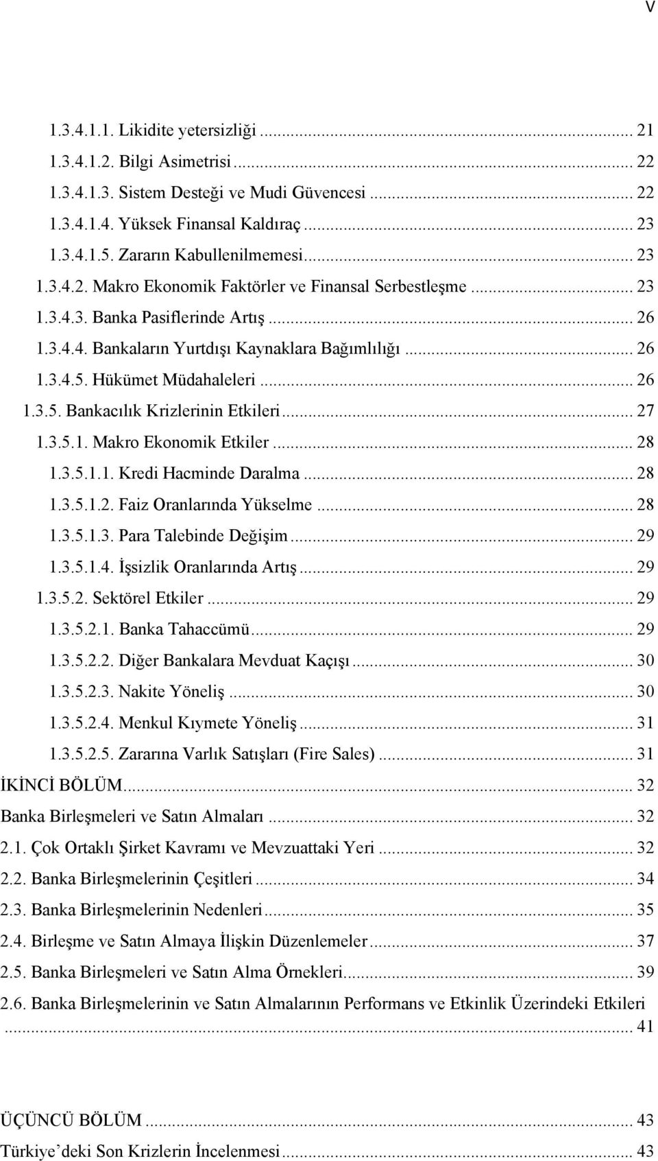 Hükümet Müdahaleleri... 26 1.3.5. Bankacılık Krizlerinin Etkileri... 27 1.3.5.1. Makro Ekonomik Etkiler... 28 1.3.5.1.1. Kredi Hacminde Daralma... 28 1.3.5.1.2. Faiz Oranlarında Yükselme... 28 1.3.5.1.3. Para Talebinde Değişim.